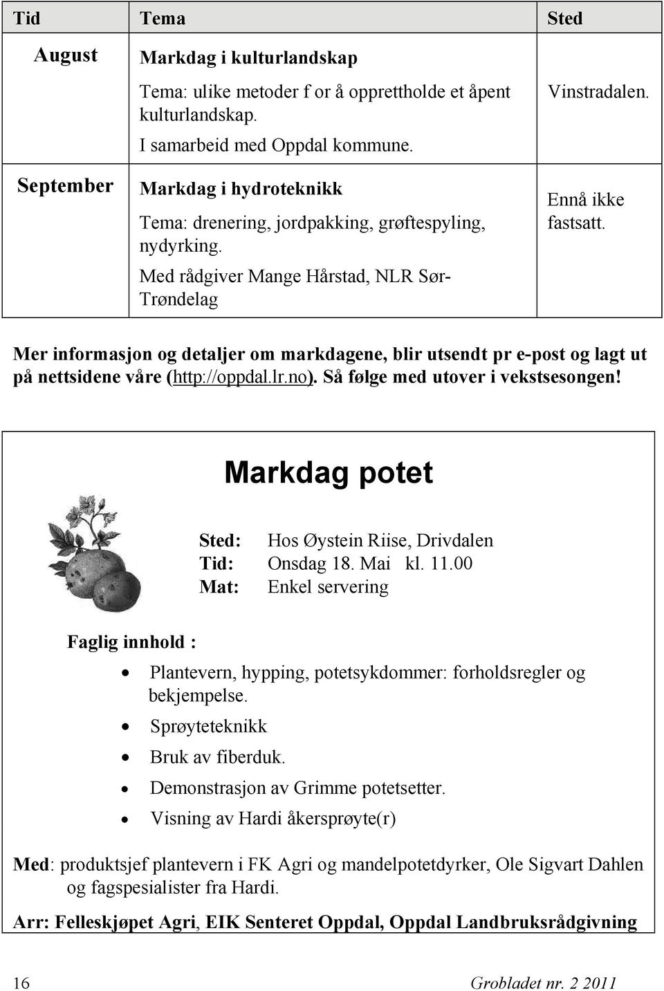 Mer informasjon og detaljer om markdagene, blir utsendt pr e-post og lagt ut på nettsidene våre (http://oppdal.lr.no). Så følge med utover i vekstsesongen!