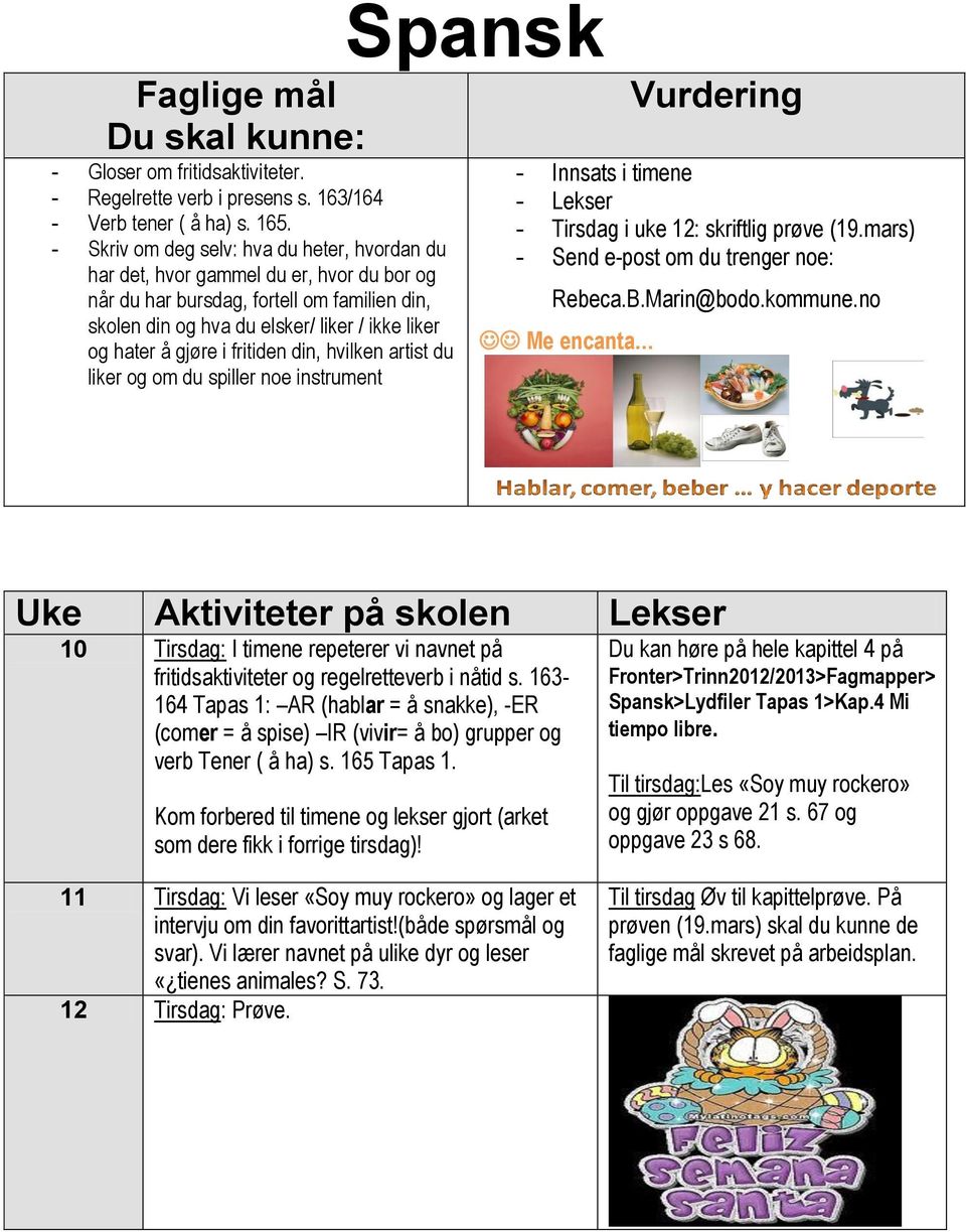 i fritiden din, hvilken artist du liker og om du spiller noe instrument - Innsats i timene - Lekser - Tirsdag i uke : skriftlig prøve (19.mars) - Send e-post om du trenger noe: Rebeca.B.Marin@bodo.