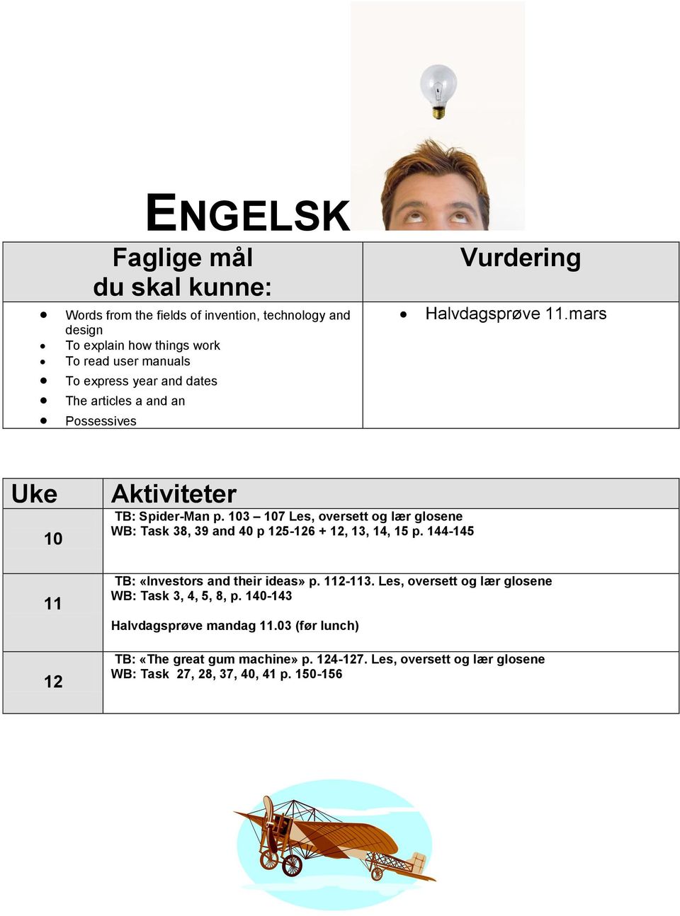 3 7 Les, oversett og lær glosene WB: Task 38, 39 and 40 p 5-6 +, 13, 14, 15 p. 144-145 TB: «Investors and their ideas» p. 2-3.