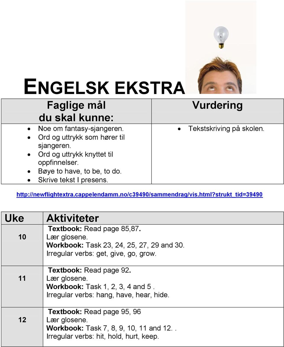 strukt_tid=39490 Textbook: Read page 85,87. Lær glosene. Workbook: Task 23, 24, 25, 27, 29 and 30. Irregular verbs: get, give, go, grow. Textbook: Read page 92.