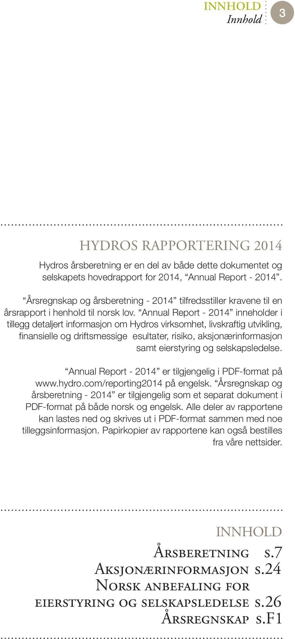 Annual Report - 2014 inneholder i tillegg detaljert informasjon om Hydros virksomhet, livskraftig utvikling, finansielle og driftsmessige esultater, risiko, aksjonærinformasjon samt eierstyring og