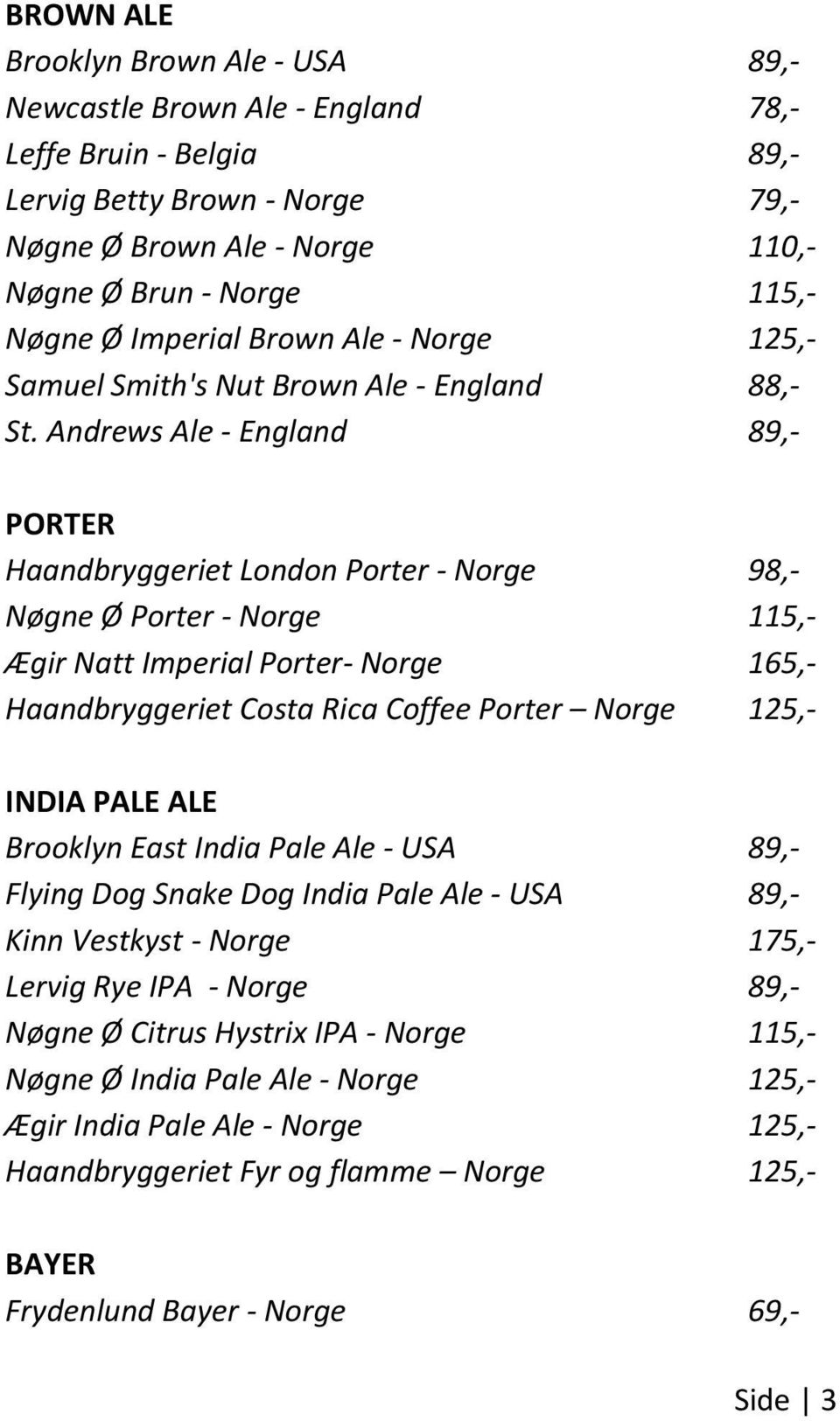 Andrews Ale - England 89,- PORTER Haandbryggeriet London Porter - Norge 98,- Nøgne Ø Porter - Norge 115,- Ægir Natt Imperial Porter- Norge 165,- Haandbryggeriet Costa Rica Coffee Porter Norge 125,-