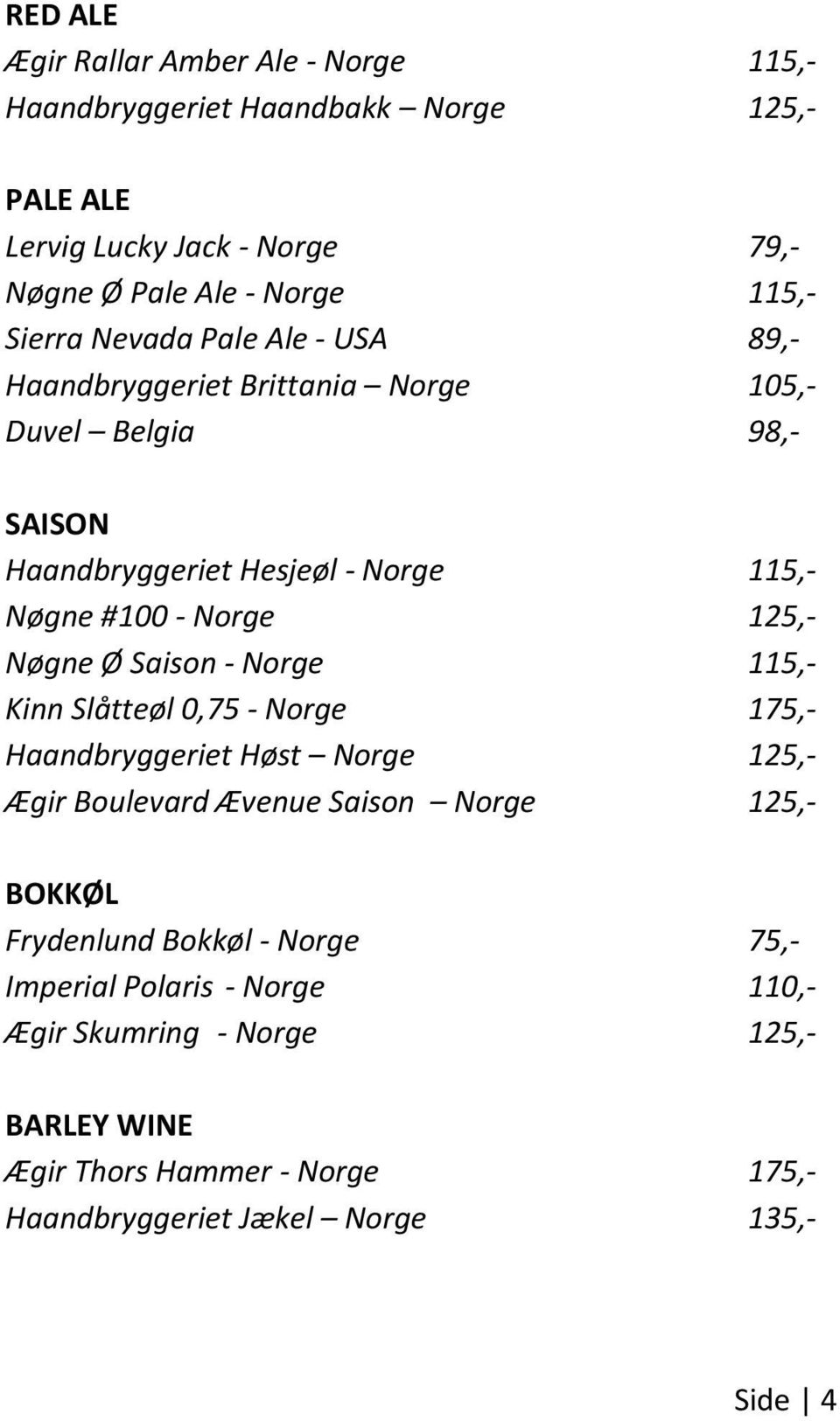 125,- Nøgne Ø Saison - Norge 115,- Kinn Slåtteøl 0,75 - Norge 175,- Haandbryggeriet Høst Norge 125,- Ægir Boulevard Ævenue Saison Norge 125,- BOKKØL