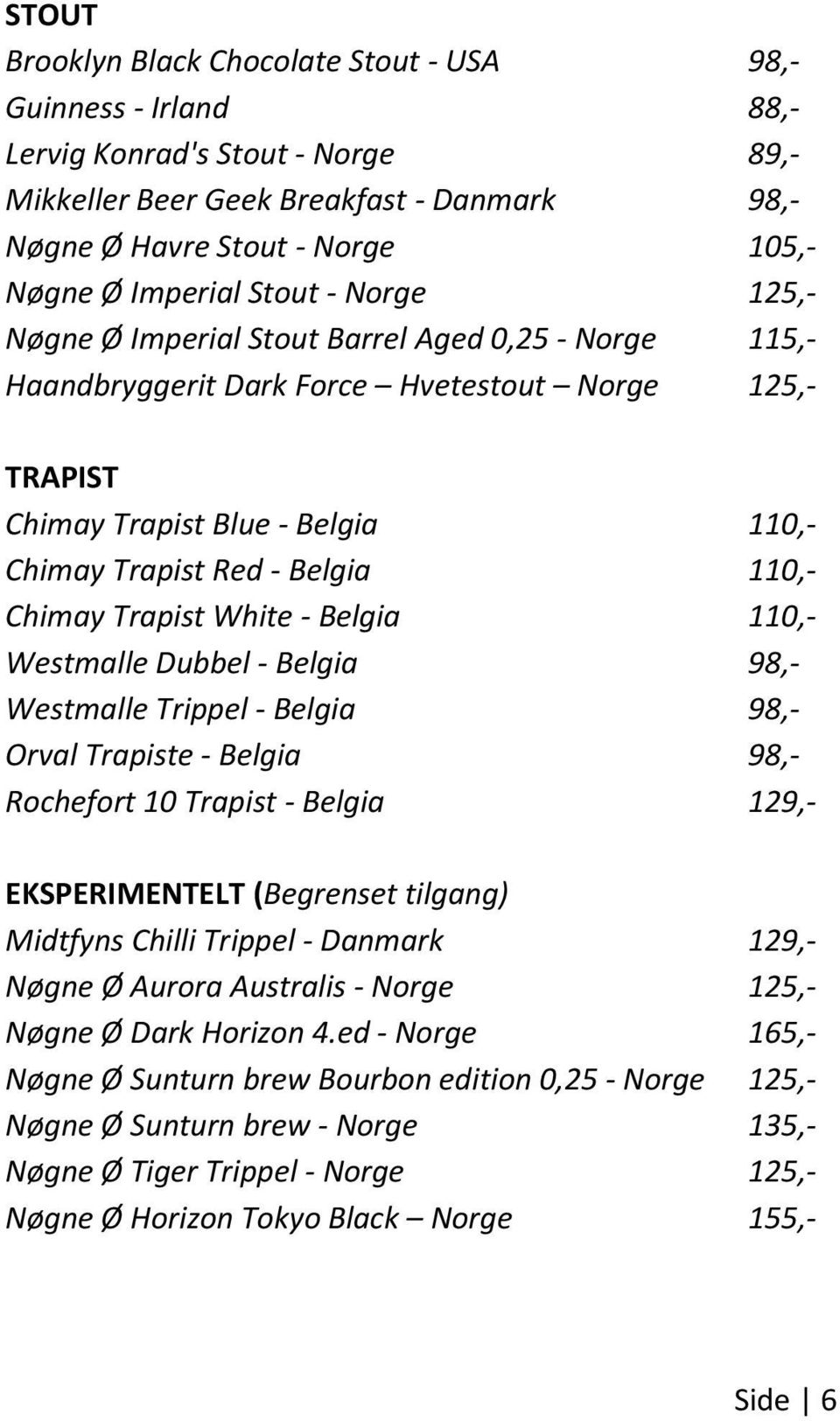 Belgia 110,- Chimay Trapist White - Belgia 110,- Westmalle Dubbel - Belgia 98,- Westmalle Trippel - Belgia 98,- Orval Trapiste - Belgia 98,- Rochefort 10 Trapist - Belgia 129,- EKSPERIMENTELT