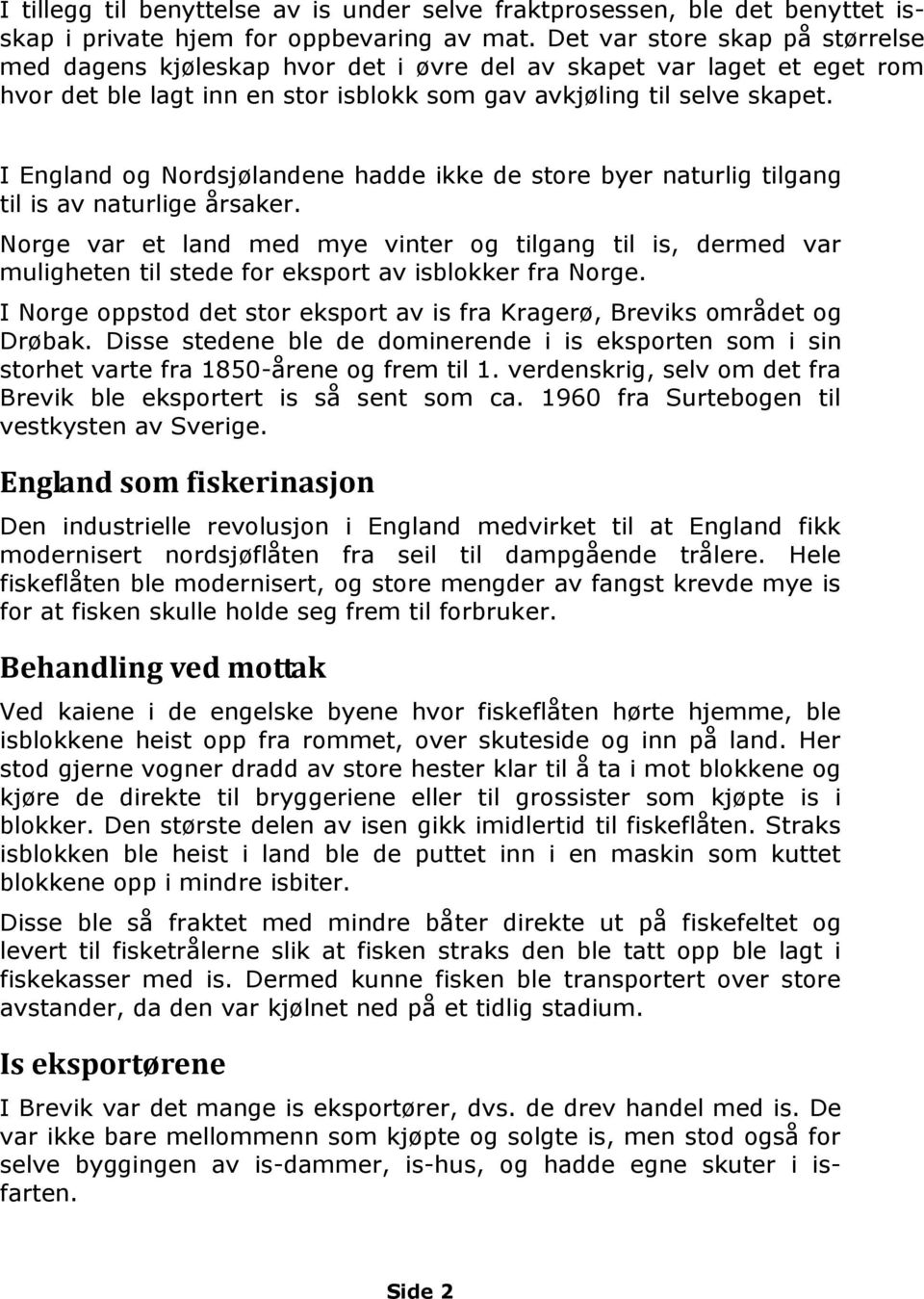 I England og Nordsjølandene hadde ikke de store byer naturlig tilgang til is av naturlige årsaker.