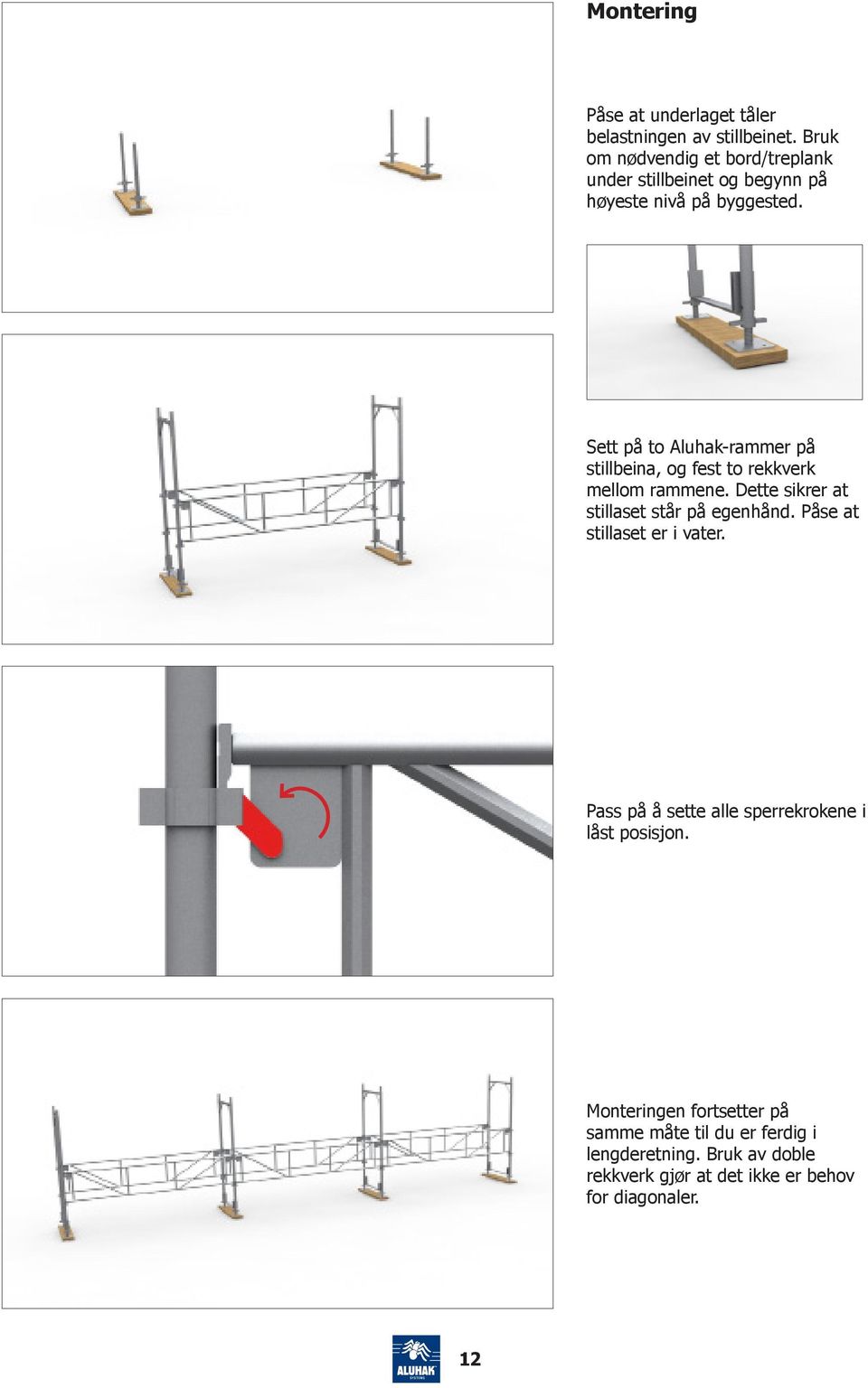 Sett på to Aluhak-rammer på stillbeina, og fest to rekkverk mellom rammene. Dette sikrer at stillaset står på egenhånd.