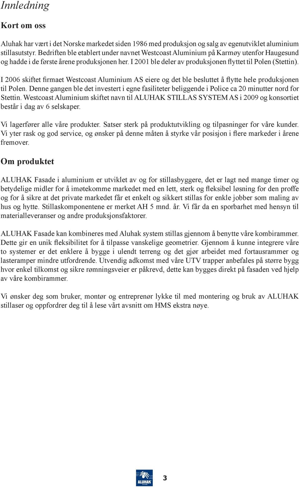 I 2006 skiftet firmaet Westcoast Aluminium AS eiere og det ble besluttet å flytte hele produksjonen til Polen.