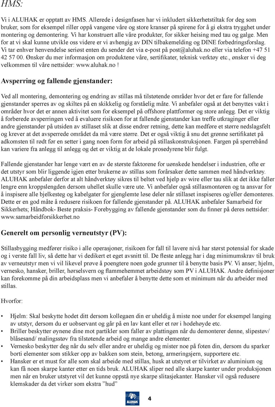 demontering. Vi har konstruert alle våre produkter, for sikker heising med tau og galge. Men for at vi skal kunne utvikle oss videre er vi avhengig av DIN tilbakemelding og DINE forbedringsforslag.