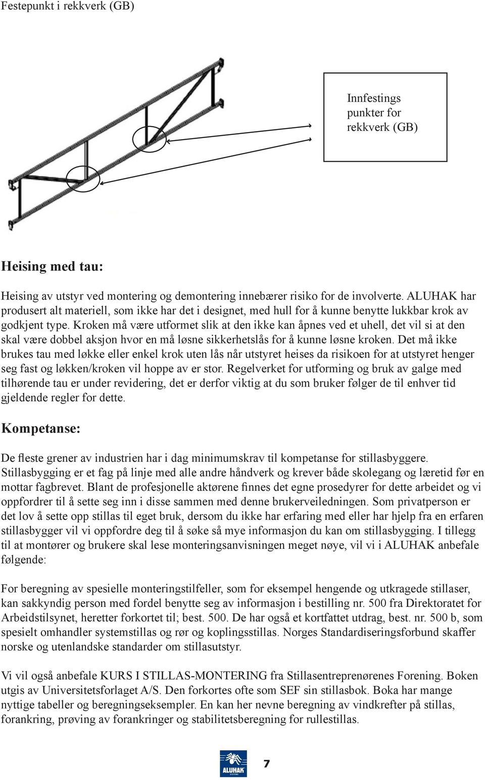 Kroken må være utformet slik at den ikke kan åpnes ved et uhell, det vil si at den skal være dobbel aksjon hvor en må løsne sikkerhetslås for å kunne løsne kroken.