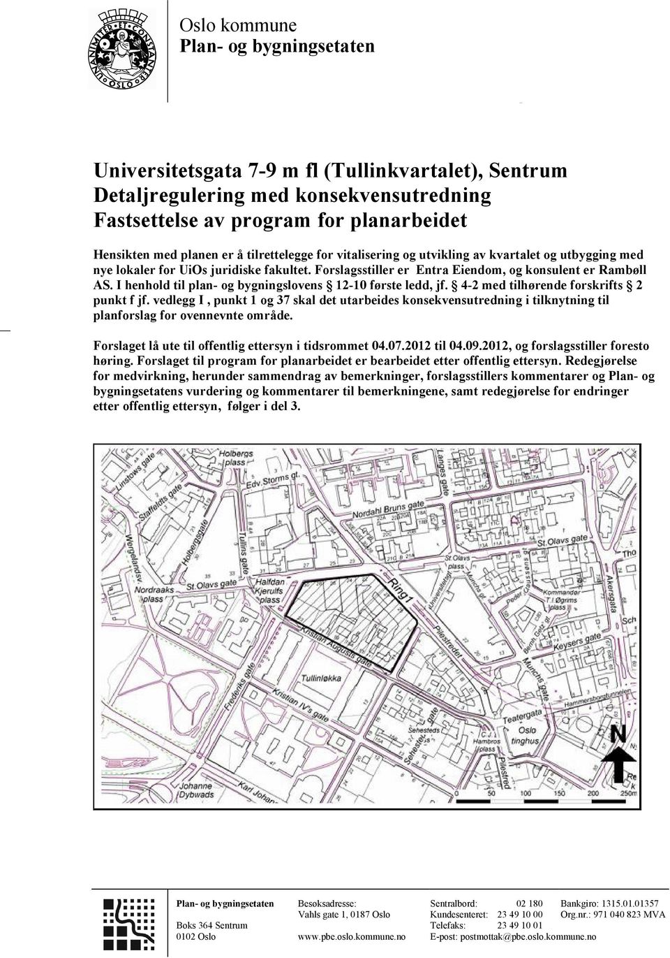 Forslagsstiller F er Entra Eiendom, og konsulent er Rambøll AS. I henhold til plan- og bygningslovens 12-10 første ledd, jf. 4-2 med tilhørende forskrifts 2 punkt f jf.