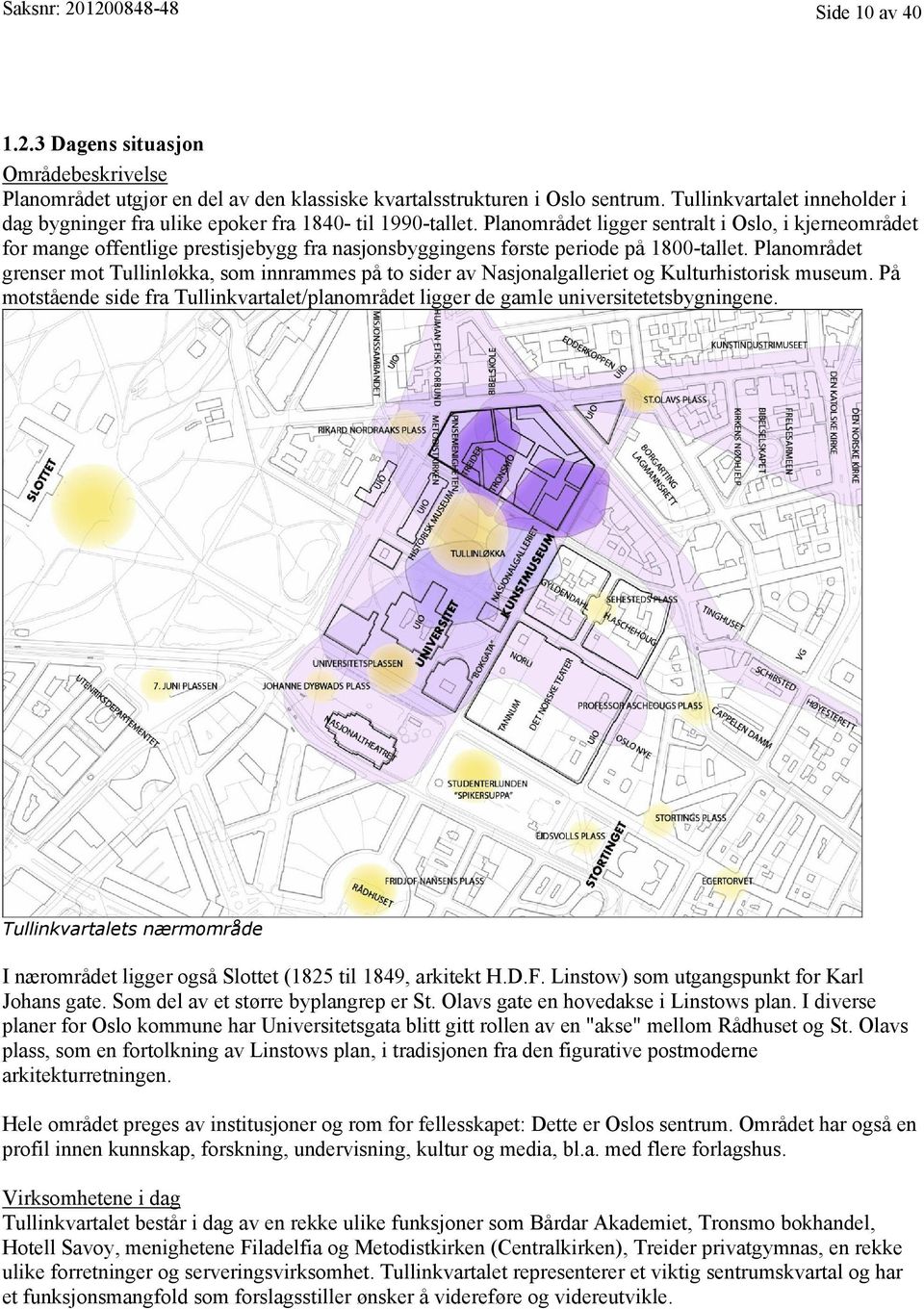 Planområdet ligger sentralt i Oslo, i kjerneområdet for mange offentlige prestisjebygg fra nasjonsbyggingens første periode på 1800-tallet.