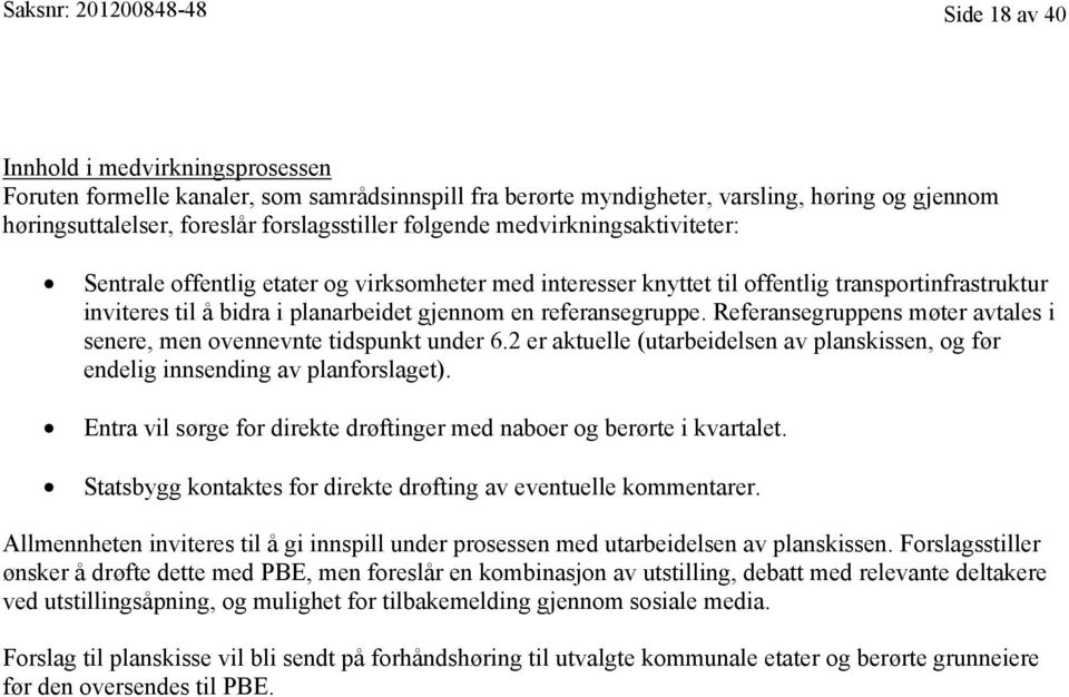 en referansegruppe. Referansegruppens møter avtales i senere, men ovennevnte tidspunkt under 6.2 er aktuelle (utarbeidelsen av planskissen, og før endelig innsending av planforslaget).