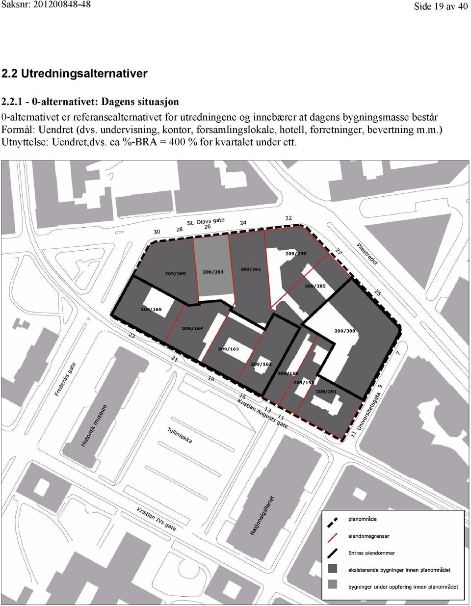 referansealtemativet for utredningene og innebærer at dagens bygningsmasse består Formål: Uendret (dvs.