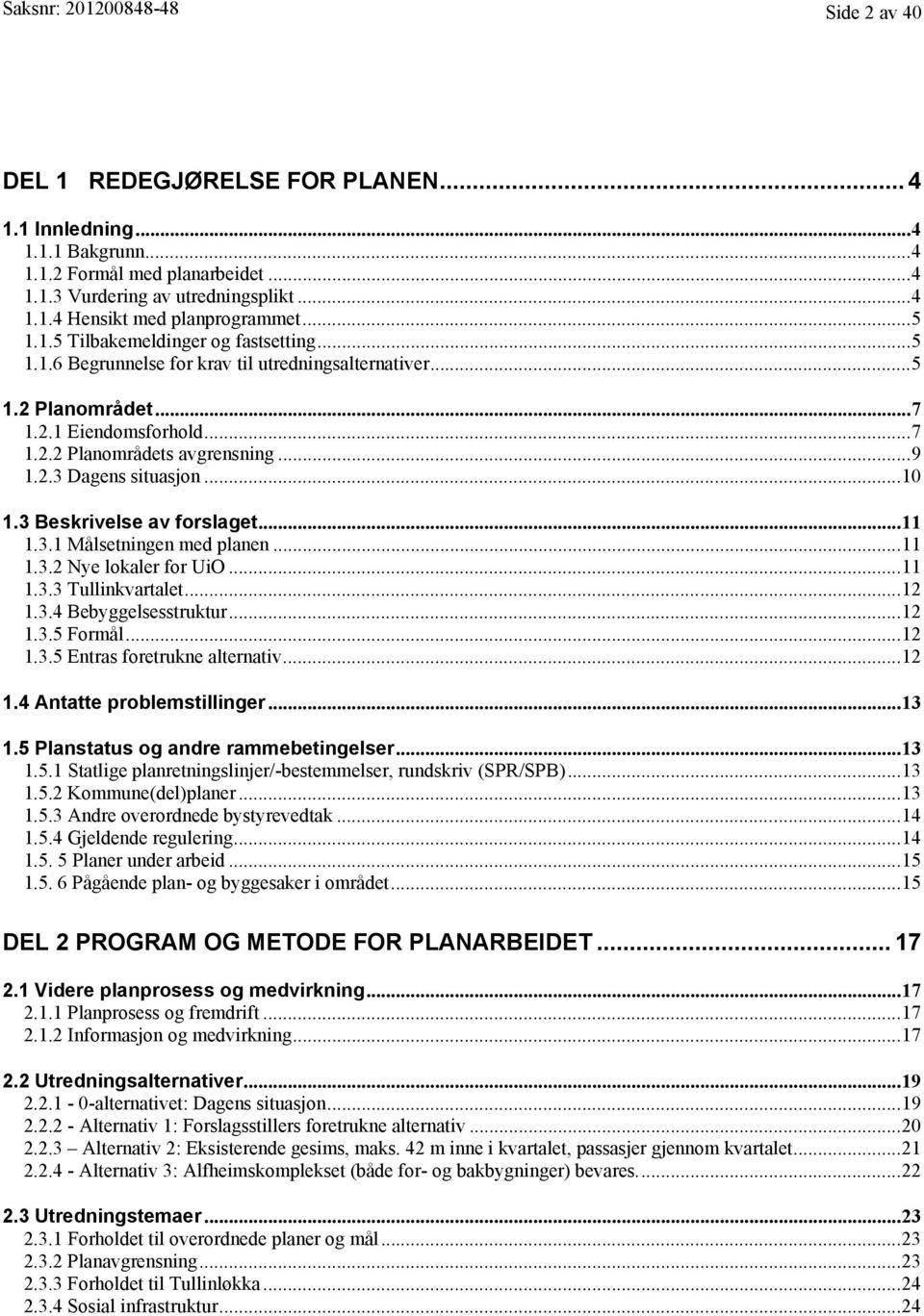 ....77 1.2.2 Planområdets avgrensning.....99 1.2.3 Dagens situasjon... 10 1.3 Beskrivelse av forslaget... 11 1.3.1 Målsetningen med planen... 11 1.3.2 Nye lokaler for UiO... 11 1.3.3 Tullinkvartalet.