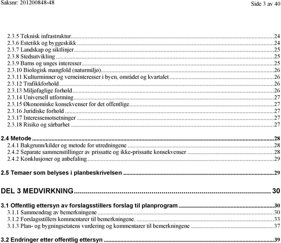 ....26 2.3.14. Universell utforming.....27 2.3.15 2.3.l5 Økonomiske konsekvenser for det offentlige.....27 2.3.16 2.3.l6 Juridiske forhold.....27 2.3.17 Interessemotsetninger.....27 2.3.18 2.3.l8 Risiko og sårbarhet.