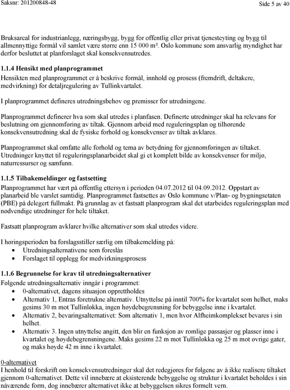 I planprogrammet defineres utredningsbehov og premisser for utredningene. Planprogrammet definerer hva som skal utredes i planfasen.