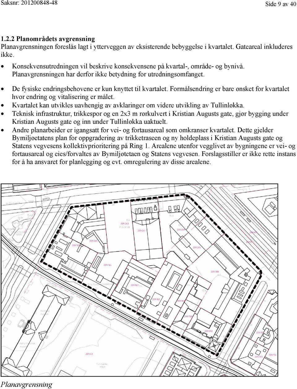 0 De fysiske endringsbehovene er kun knyttet til kvartalet. Formålsendring F er bare ønsket for kvartalet hvor endring og vitalisering er målet.