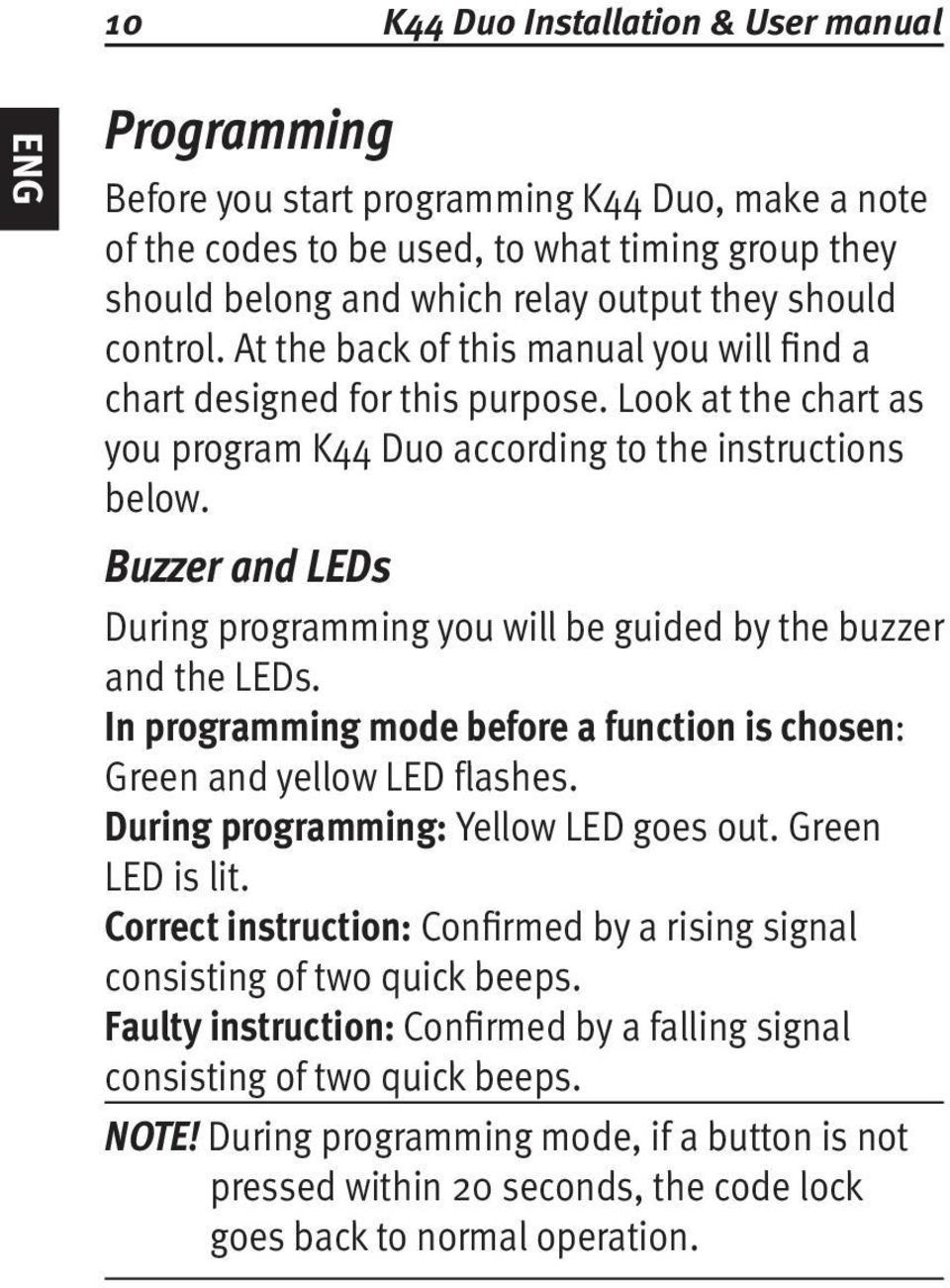 Buzzer and LEDs During programming you will be guided by the buzzer and the LEDs. In programming mode before a function is chosen: Green and yellow LED flashes.