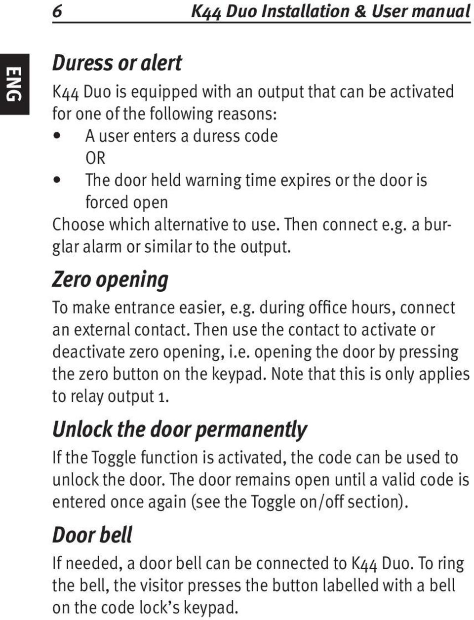 Then use the contact to activate or deactivate zero opening, i.e. opening the door by pressing the zero button on the keypad. Note that this is only applies to relay output 1.