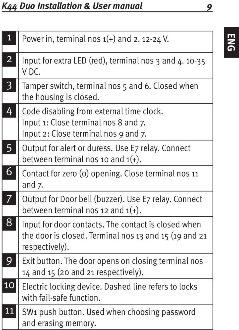 Connect between terminal nos 10 and 1(+). 6 Contact for zero (0) opening. Close terminal nos 11 and 7. 7 Output for Door bell (buzzer). Use E7 relay. Connect between terminal nos 12 and 1(+).