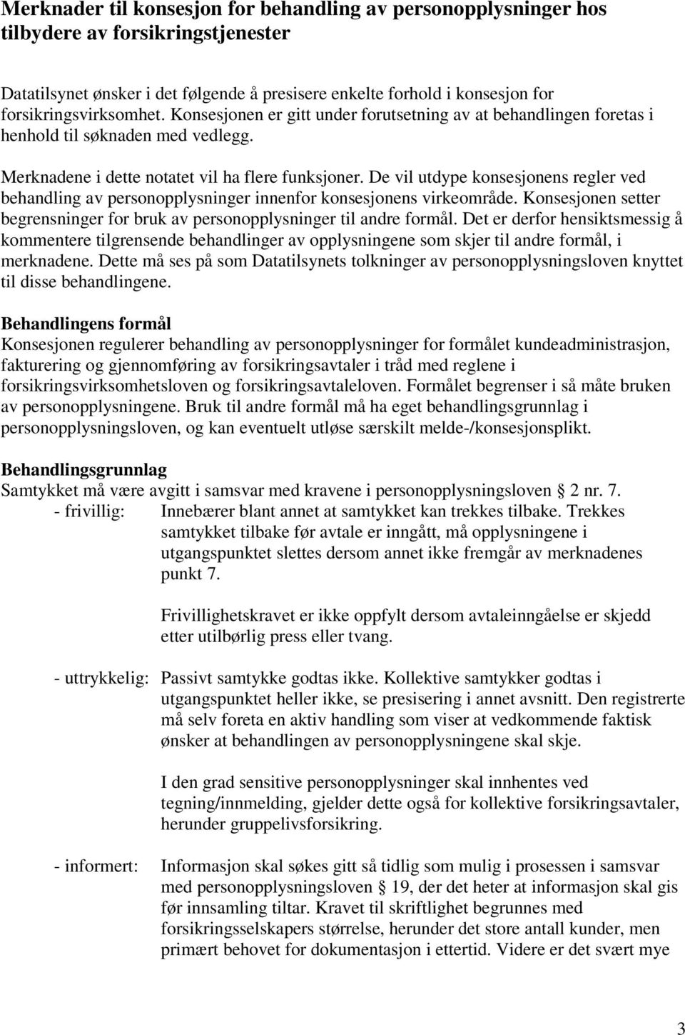 De vil utdype konsesjonens regler ved behandling av personopplysninger innenfor konsesjonens virkeområde. Konsesjonen setter begrensninger for bruk av personopplysninger til andre formål.