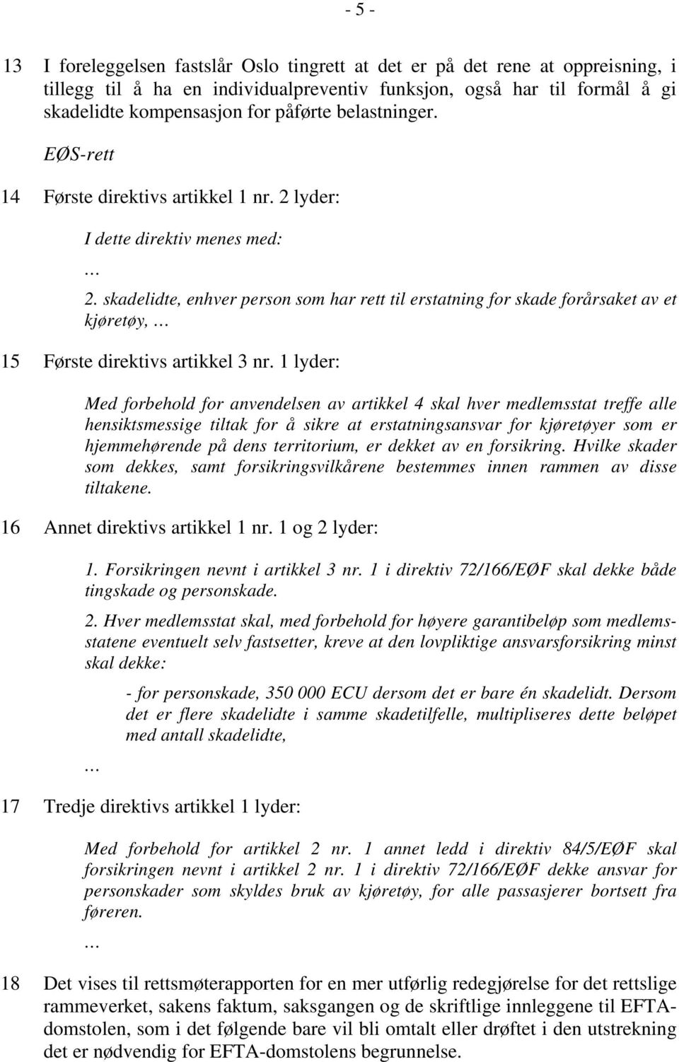 skadelidte, enhver person som har rett til erstatning for skade forårsaket av et kjøretøy, 15 Første direktivs artikkel 3 nr.