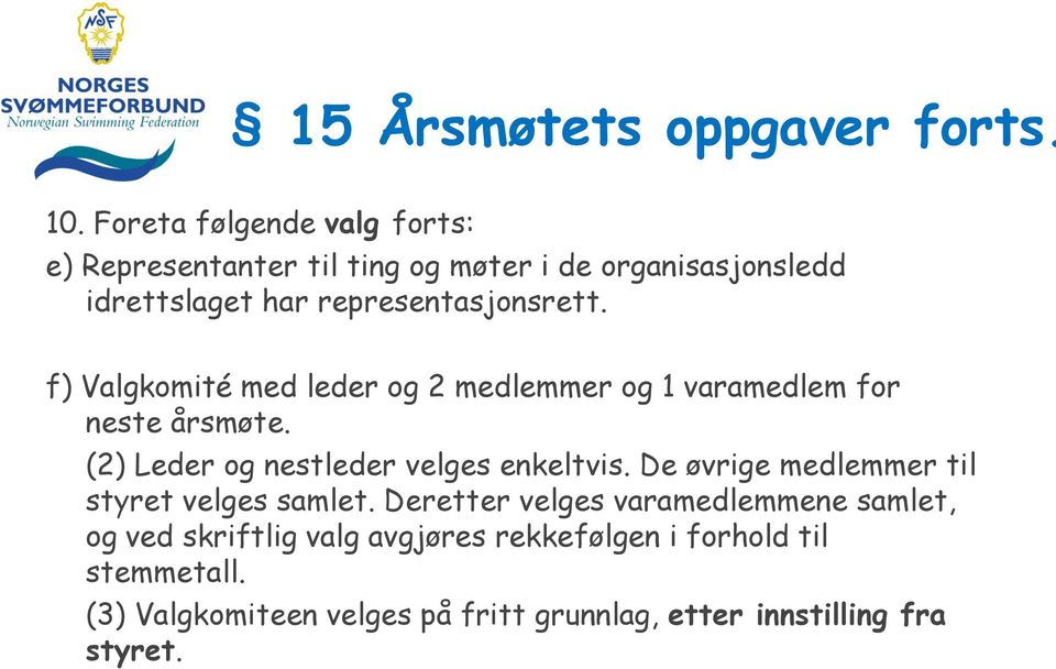 f) Valgkomité med leder og 2 medlemmer og 1 varamedlem for neste årsmøte. (2) Leder og nestleder velges enkeltvis.