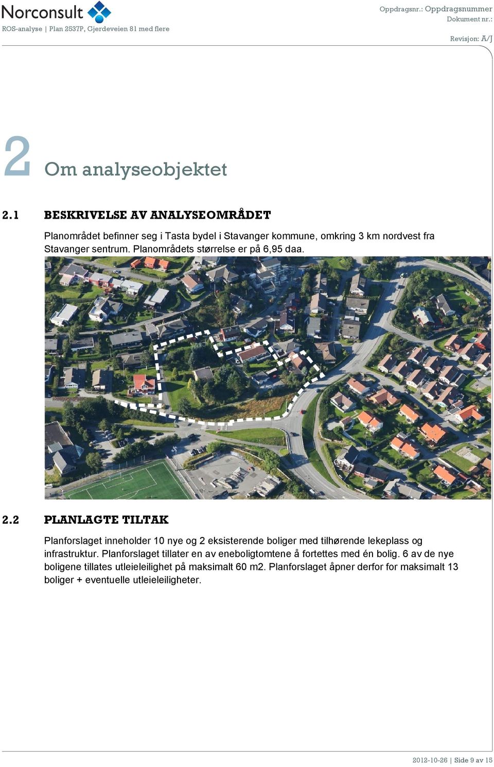 Planområdets størrelse er på 6,95 daa. 2.