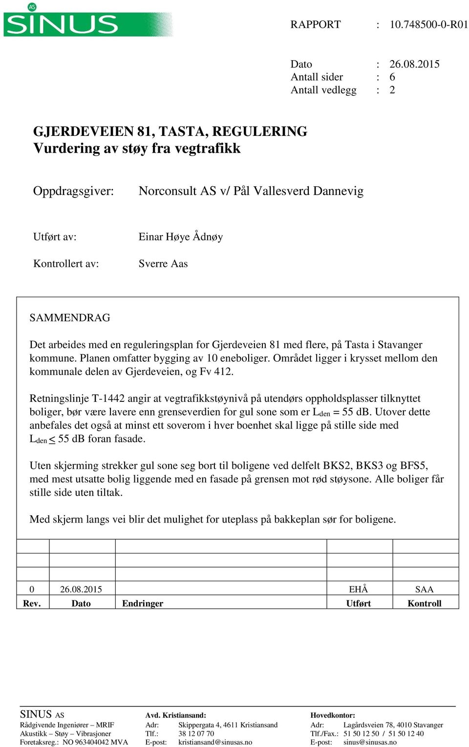 Høye Ådnøy Sverre Aas SAMMENDRAG Det arbeides med en reguleringsplan for Gjerdeveien 81 med flere, på Tasta i Stavanger kommune. Planen omfatter bygging av 10 eneboliger.