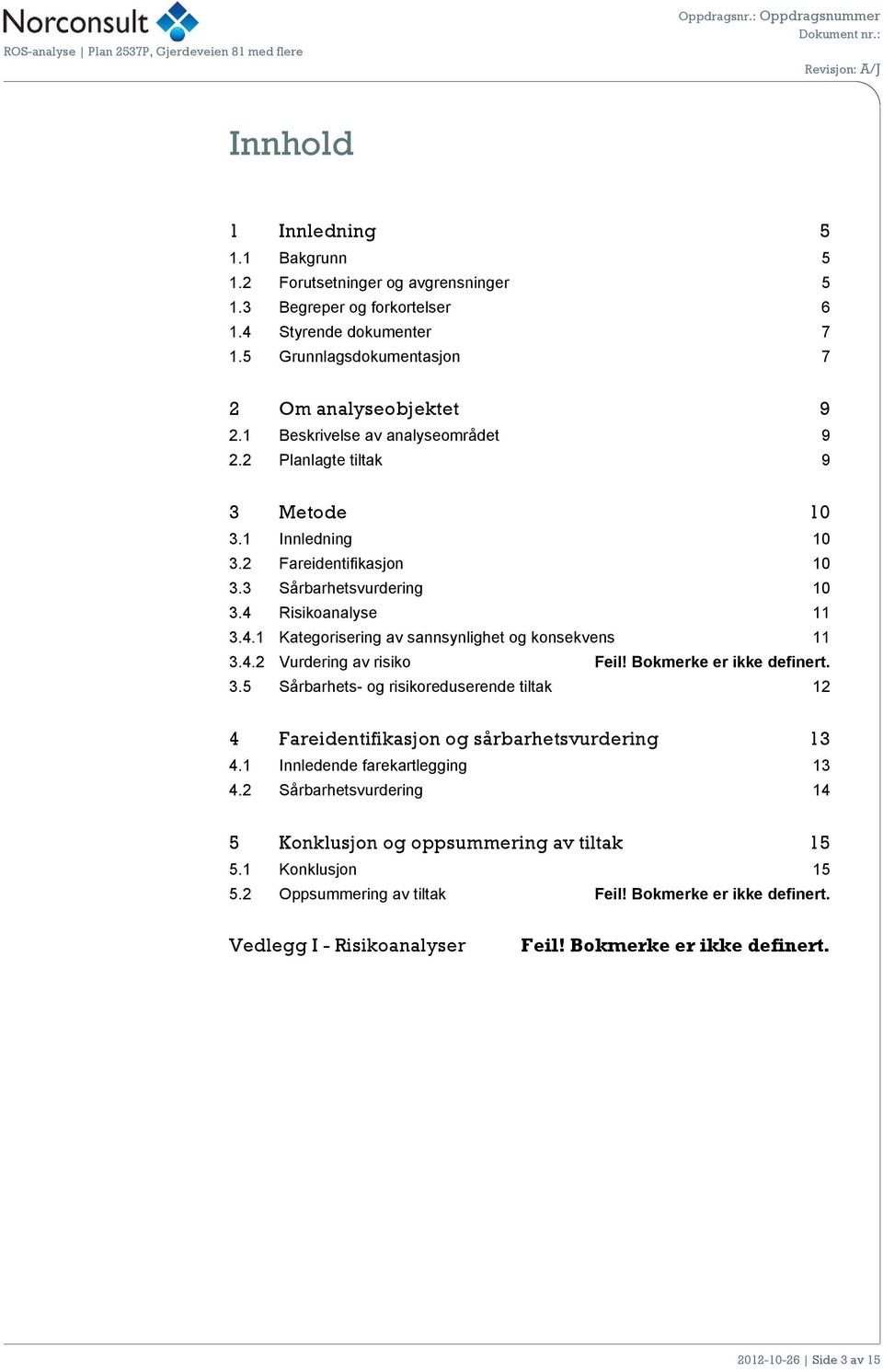 4.2 Vurdering av risiko Feil! Bokmerke er ikke definert. 3.5 Sårbarhets- og risikoreduserende tiltak 12 4 Fareidentifikasjon og sårbarhetsvurdering 13 4.1 Innledende farekartlegging 13 4.