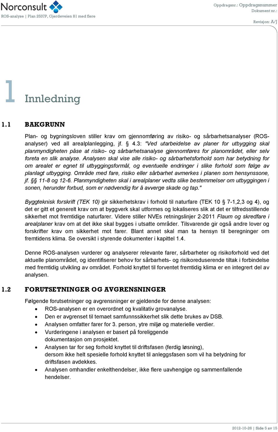 Analysen skal vise alle risiko- og sårbarhetsforhold som har betydning for om arealet er egnet til utbyggingsformål, og eventuelle endringer i slike forhold som følge av planlagt utbygging.