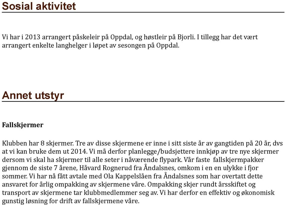 Vi må derfor planlegge/budsjettere innkjøp av tre nye skjermer dersom vi skal ha skjermer til alle seter i nåværende flypark.