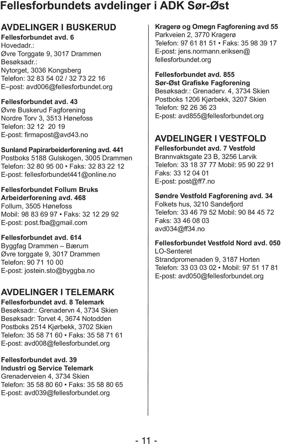 43 Øvre Buskerud Fagforening Nordre Torv 3, 3513 Hønefoss Telefon: 32 12 20 19 E-post: firmapost@avd43.no Sunland Papirarbeiderforening avd.