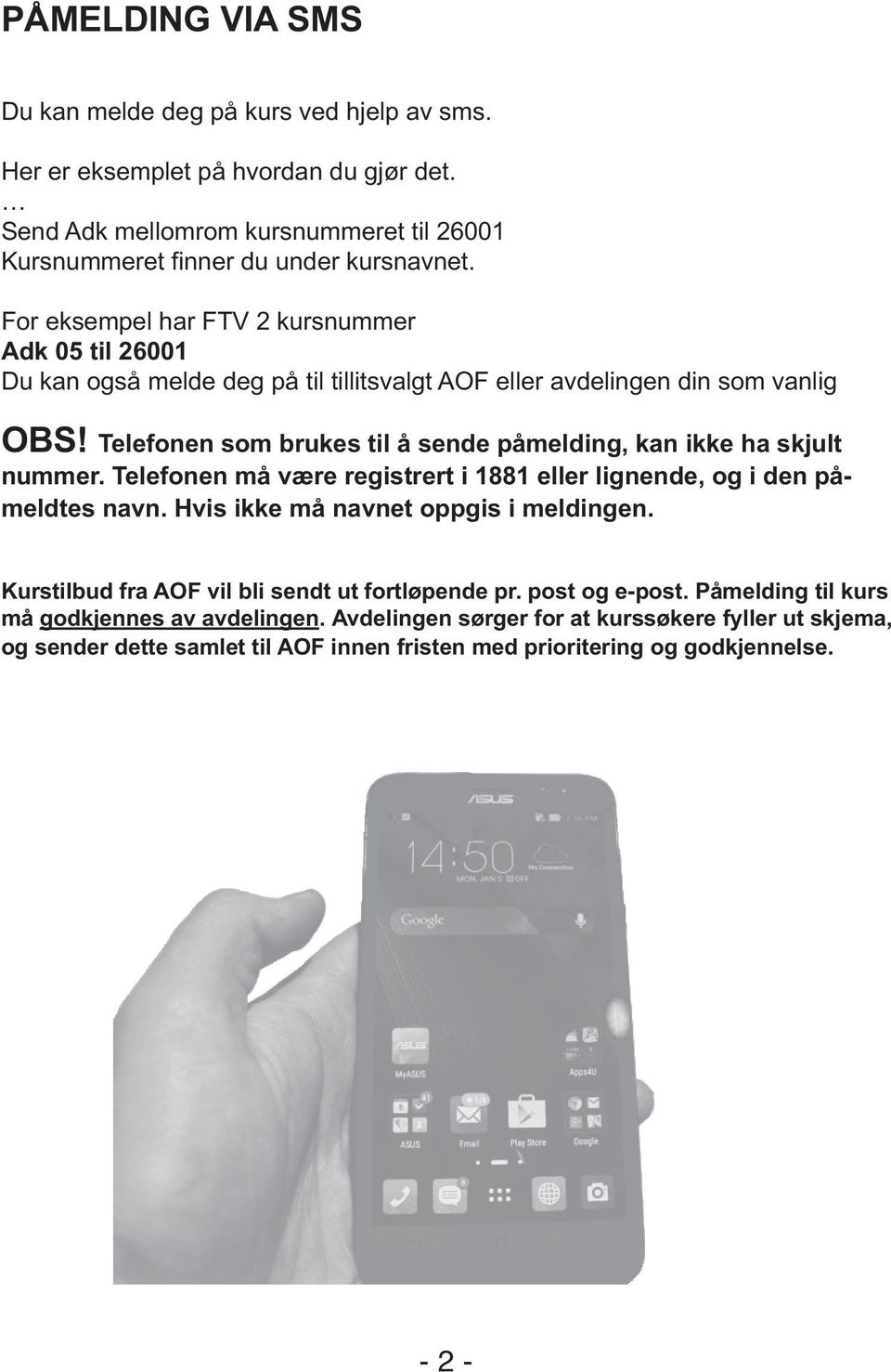 Telefonen som brukes til å sende påmelding, kan ikke ha skjult nummer. Telefonen må være registrert i 1881 eller lignende, og i den påmeldtes navn. Hvis ikke må navnet oppgis i meldingen.