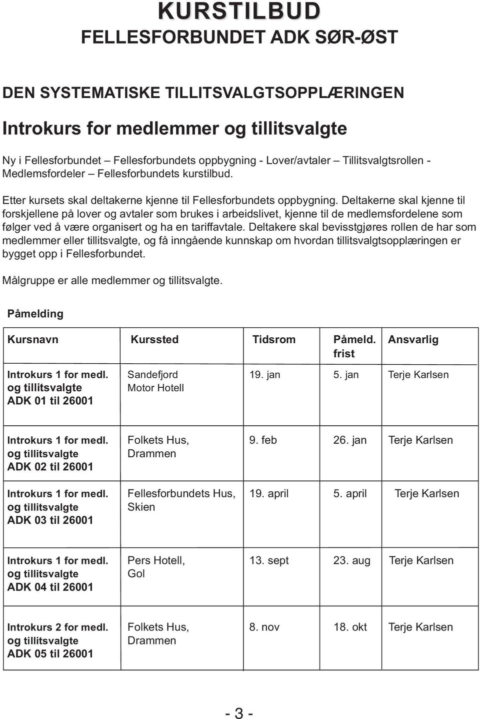 Deltakerne skal kjenne til forskjellene på lover og avtaler som brukes i arbeidslivet, kjenne til de medlemsfordelene som følger ved å være organisert og ha en tariffavtale.