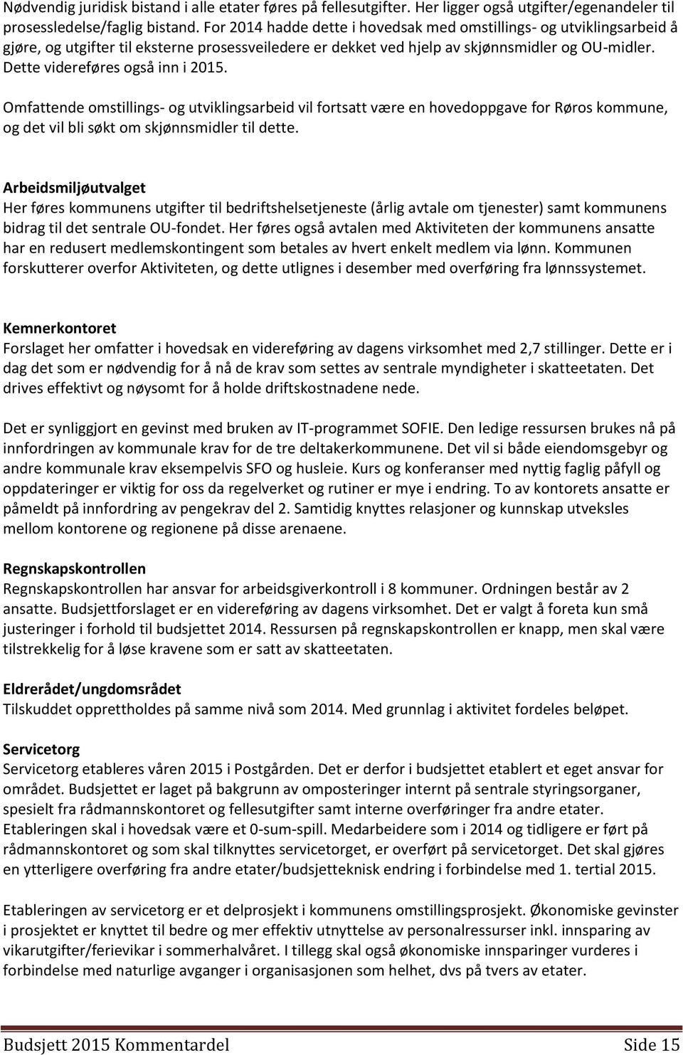 Dette videreføres også inn i 2015. Omfattende omstillings- og utviklingsarbeid vil fortsatt være en hovedoppgave for Røros kommune, og det vil bli søkt om skjønnsmidler til dette.