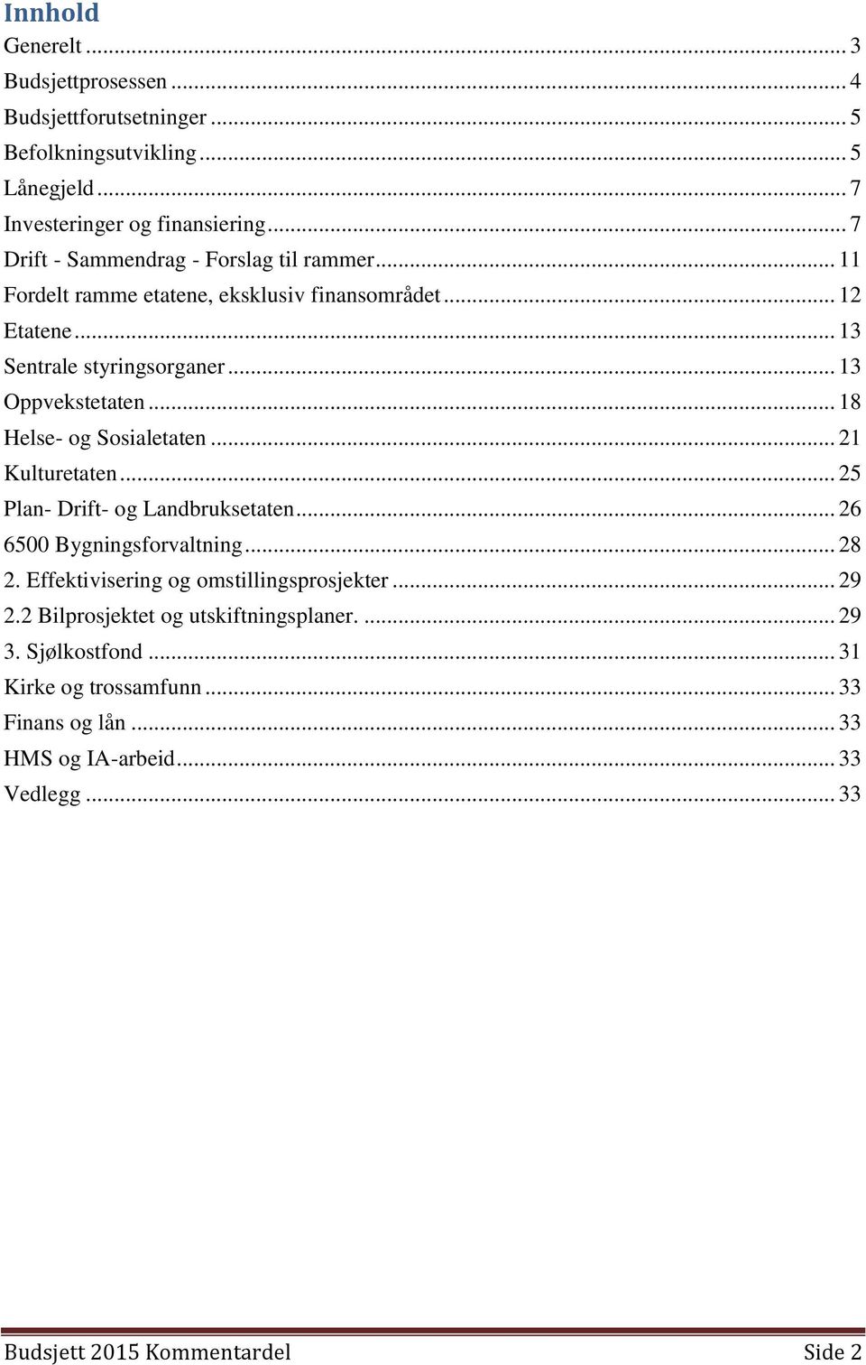 .. 18 Helse- og Sosialetaten... 21 Kulturetaten... 25 Plan- Drift- og Landbruksetaten... 26 6500 Bygningsforvaltning... 28 2. Effektivisering og omstillingsprosjekter.