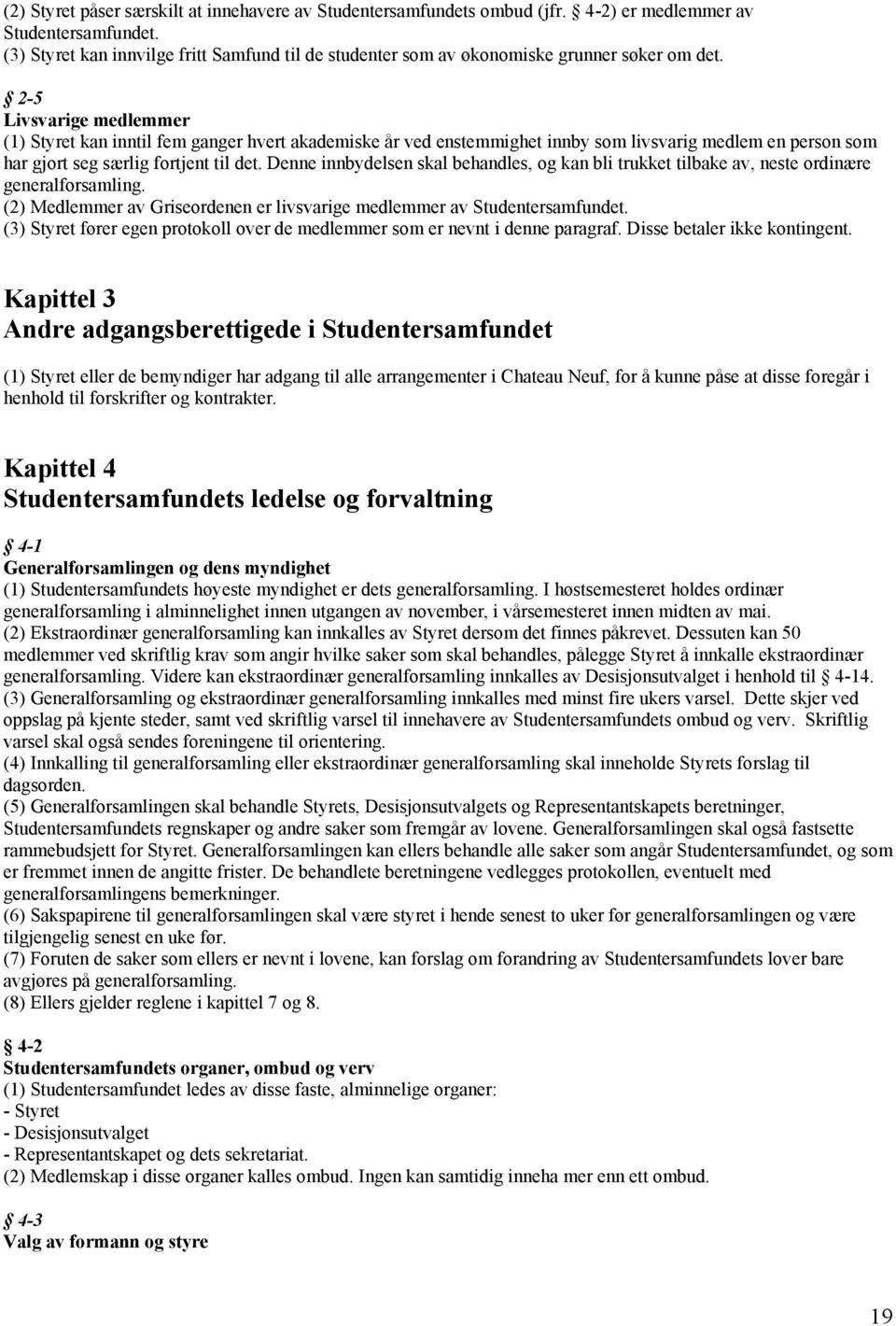 2-5 Livsvarige medlemmer (1) Styret kan inntil fem ganger hvert akademiske år ved enstemmighet innby som livsvarig medlem en person som har gjort seg særlig fortjent til det.