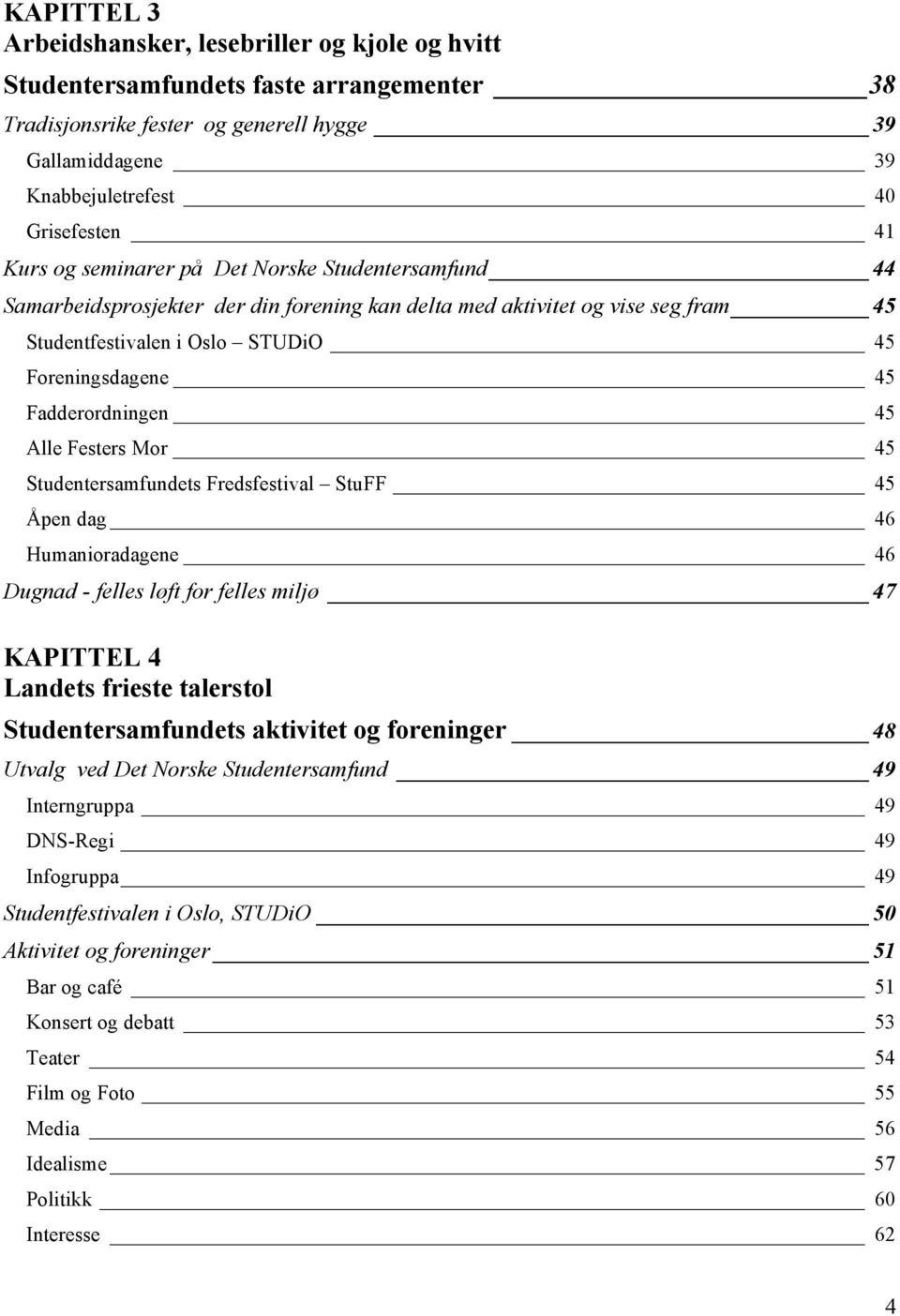 Fadderordningen 45 Alle Festers Mor 45 Studentersamfundets Fredsfestival StuFF 45 Åpen dag 46 Humanioradagene 46 Dugnad - felles løft for felles miljø 47 KAPITTEL 4 Landets frieste talerstol