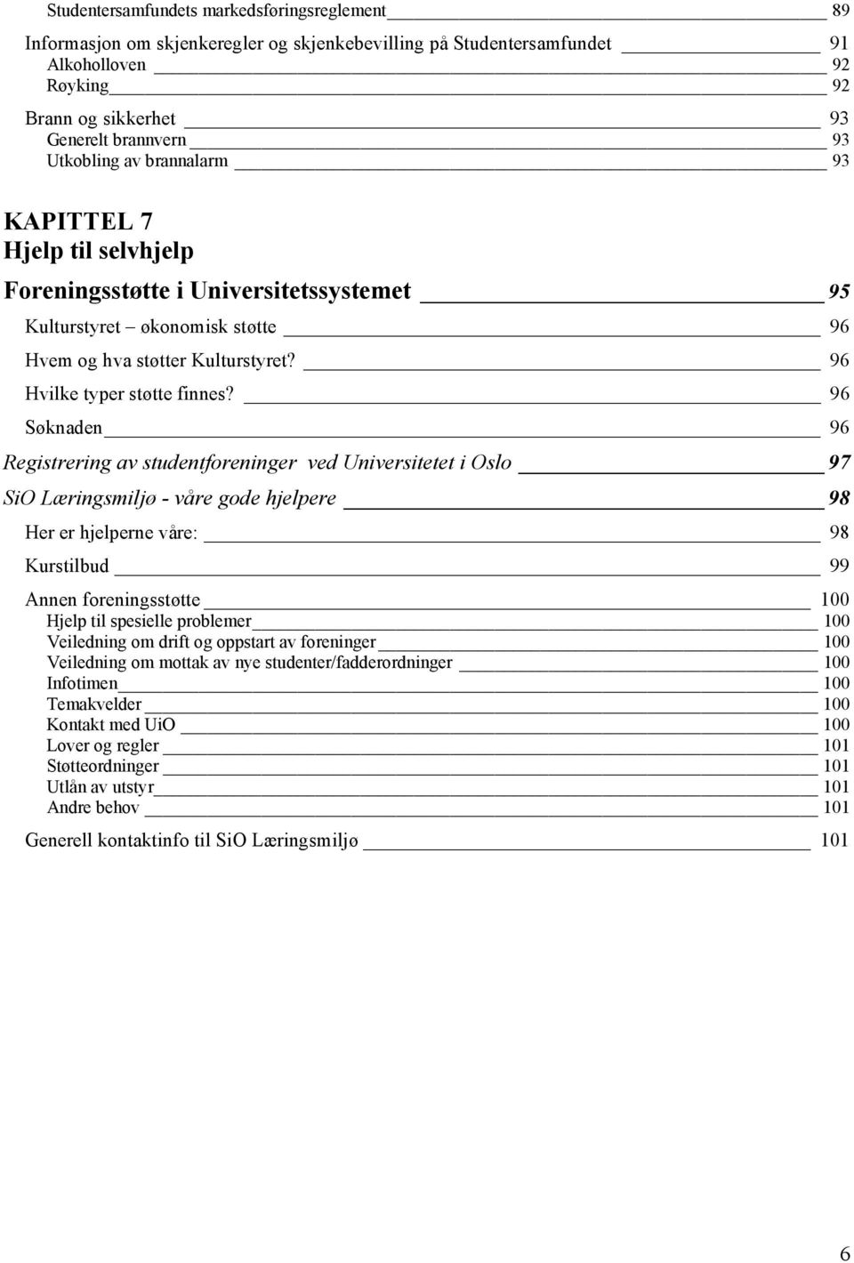 96 Søknaden 96 Registrering av studentforeninger ved Universitetet i Oslo 97 SiO Læringsmiljø - våre gode hjelpere 98 Her er hjelperne våre: 98 Kurstilbud 99 Annen foreningsstøtte 100 Hjelp til