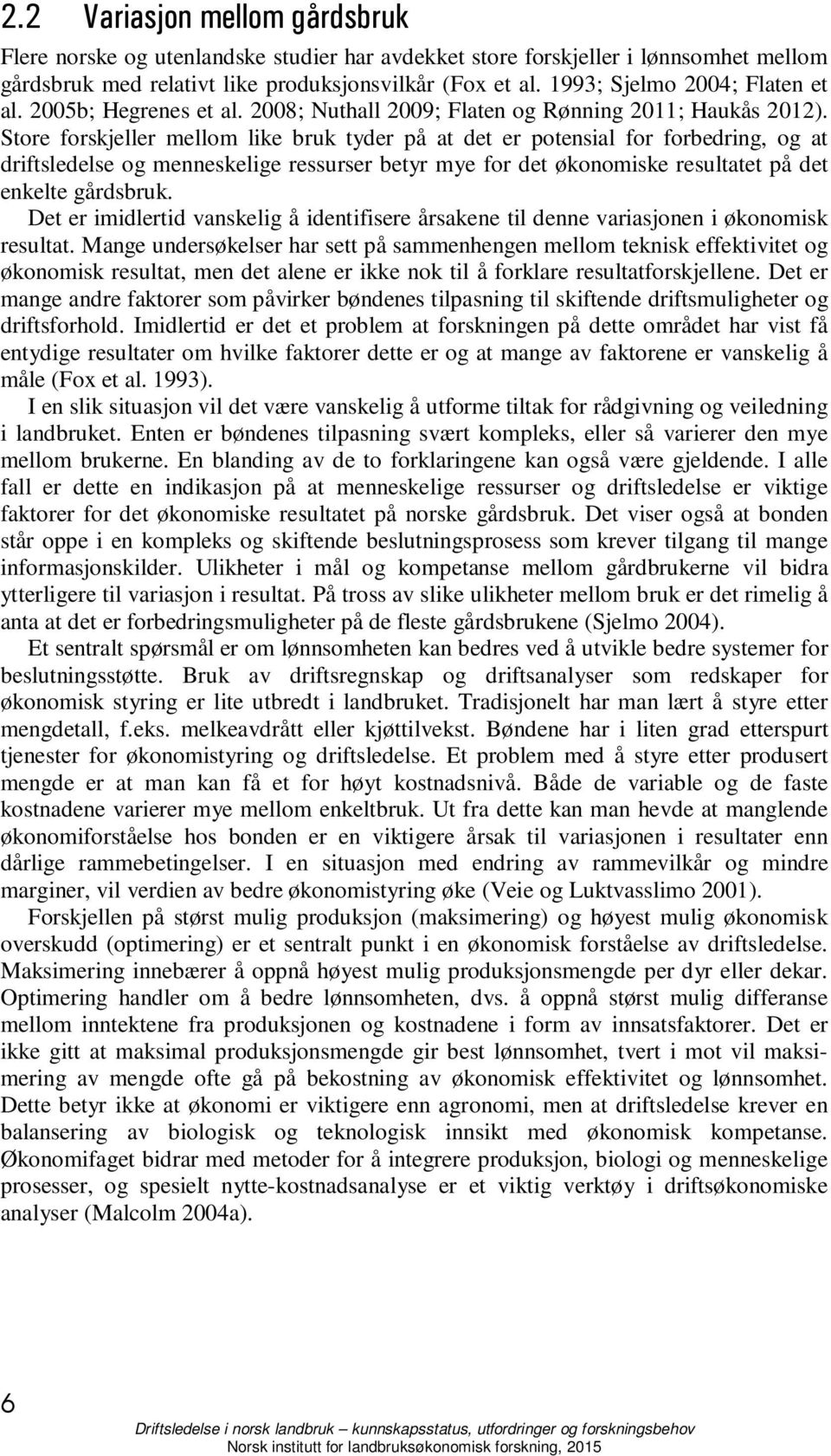 Store forskjeller mellom like bruk tyder på at det er potensial for forbedring, og at driftsledelse og menneskelige ressurser betyr mye for det økonomiske resultatet på det enkelte gårdsbruk.