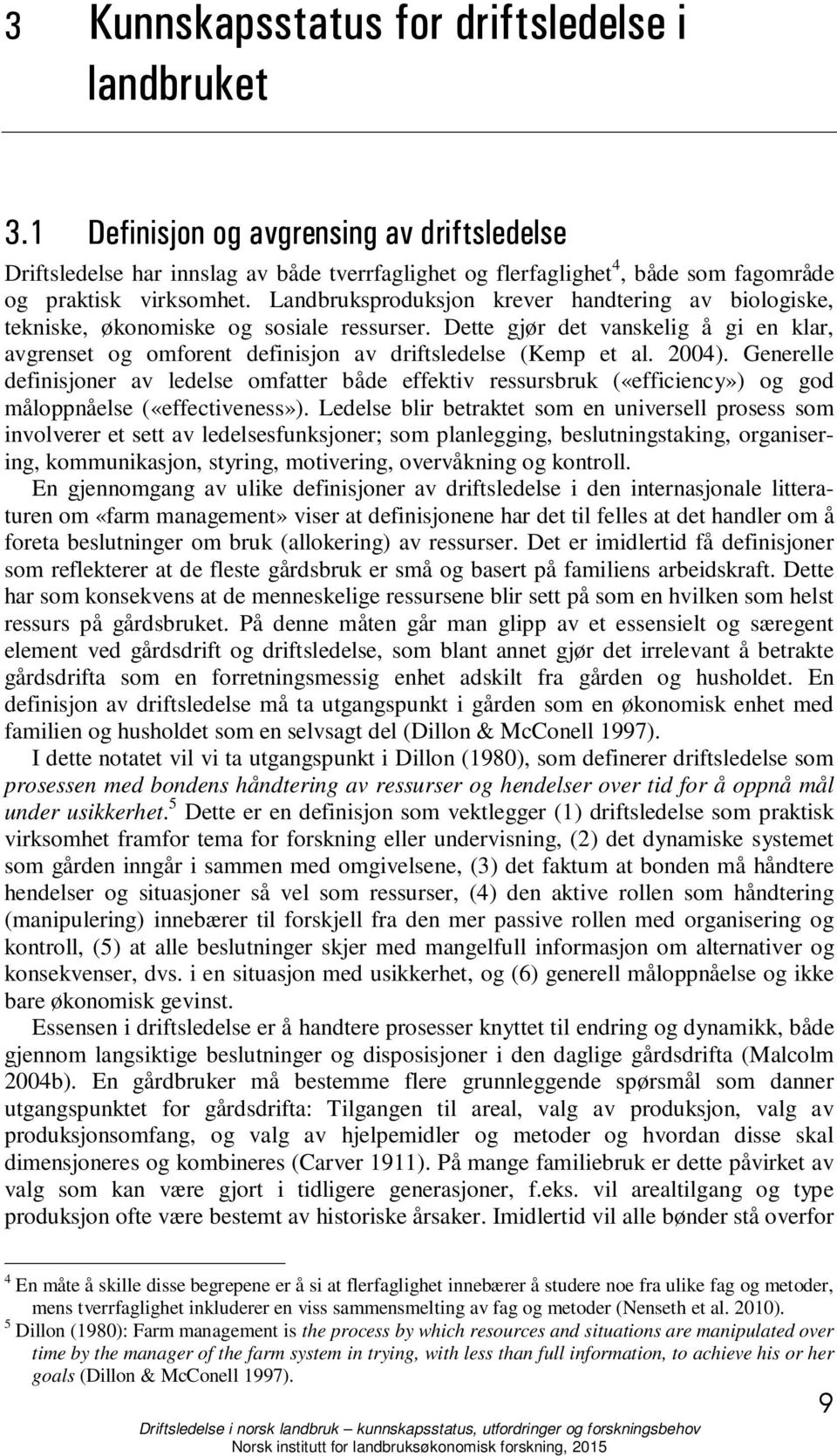 Landbruksproduksjon krever handtering av biologiske, tekniske, økonomiske og sosiale ressurser. Dette gjør det vanskelig å gi en klar, avgrenset og omforent definisjon av driftsledelse (Kemp et al.