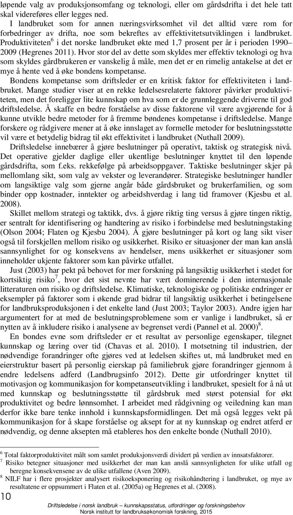 Produktiviteten 6 i det norske landbruket økte med 1,7 prosent per år i perioden 1990 2009 (Hegrenes 2011).