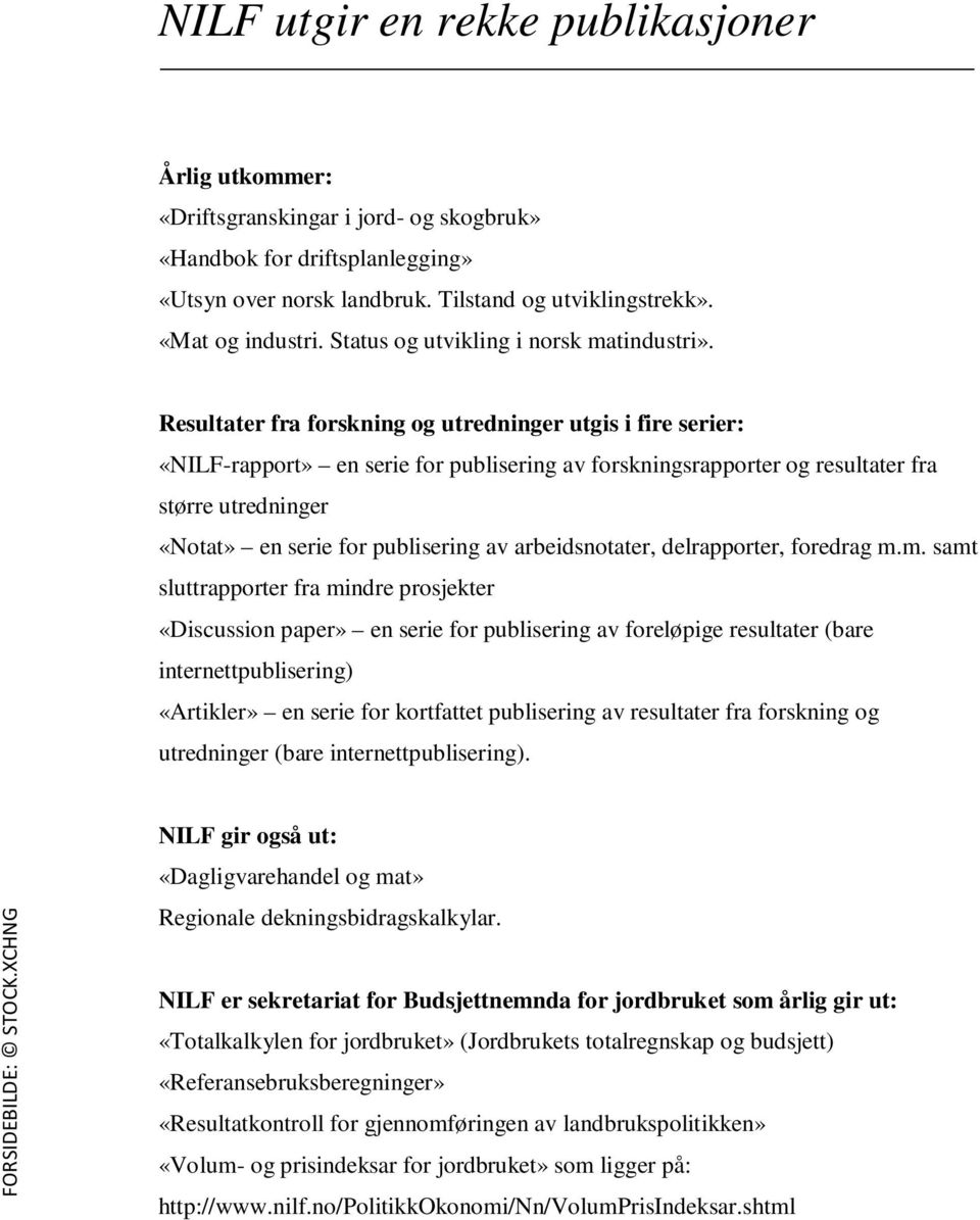 Resultater fra forskning og utredninger utgis i fire serier: «NILF-rapport» en serie for publisering av forskningsrapporter og resultater fra større utredninger «Notat» en serie for publisering av