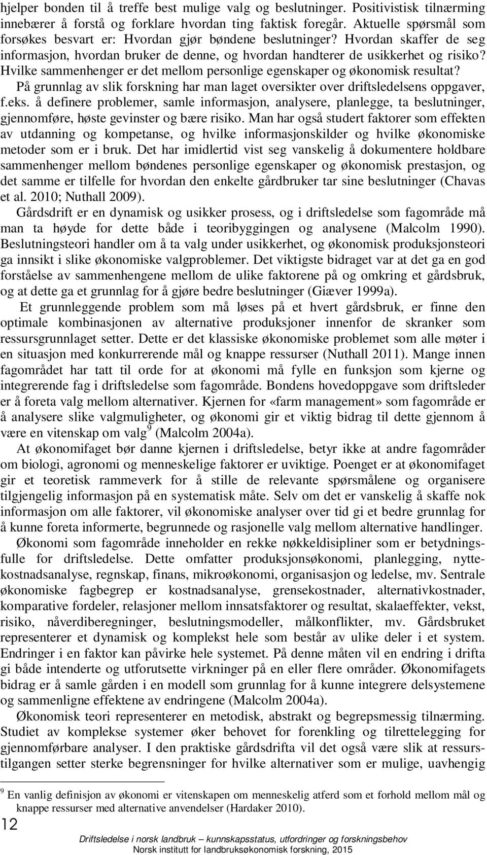 Hvilke sammenhenger er det mellom personlige egenskaper og økonomisk resultat? På grunnlag av slik forskning har man laget oversikter over driftsledelsens oppgaver, f.eks.