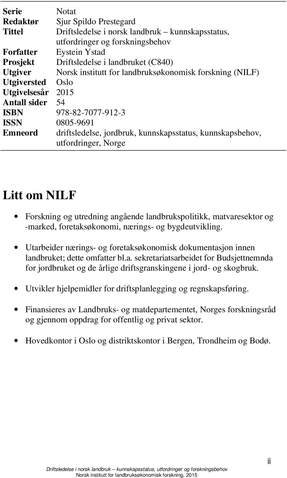 kunnskapsstatus, kunnskapsbehov, utfordringer, Norge Litt om NILF Forskning og utredning angående landbrukspolitikk, matvaresektor og -marked, foretaksøkonomi, nærings- og bygdeutvikling.