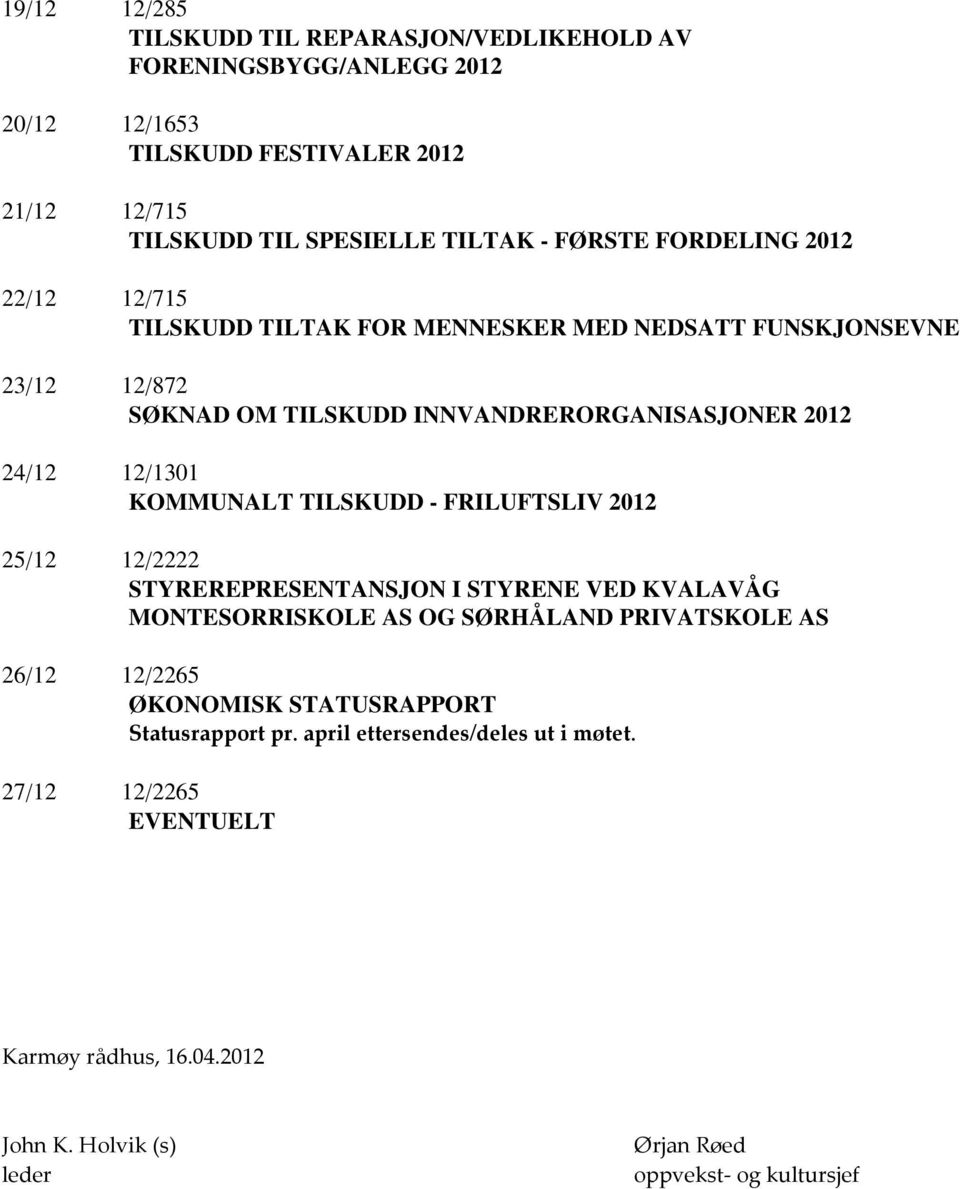 KOMMUNALT TILSKUDD - FRILUFTSLIV 2012 25/12 12/2222 STYREREPRESENTANSJON I STYRENE VED KVALAVÅG MONTESORRISKOLE AS OG SØRHÅLAND PRIVATSKOLE AS 26/12 12/2265 ØKONOMISK