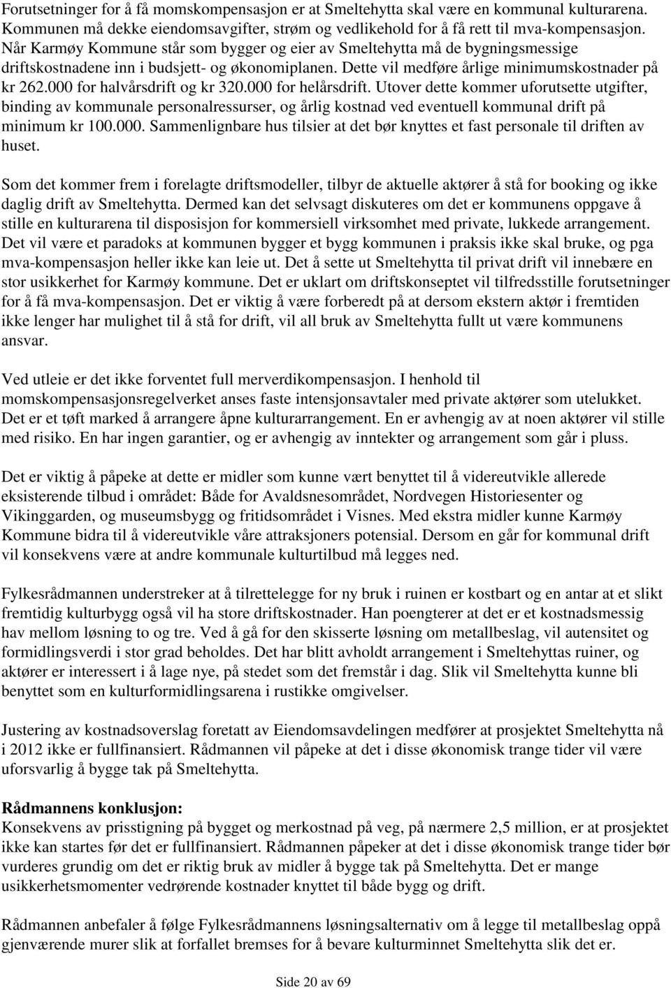 000 for halvårsdrift og kr 320.000 for helårsdrift. Utover dette kommer uforutsette utgifter, binding av kommunale personalressurser, og årlig kostnad ved eventuell kommunal drift på minimum kr 100.