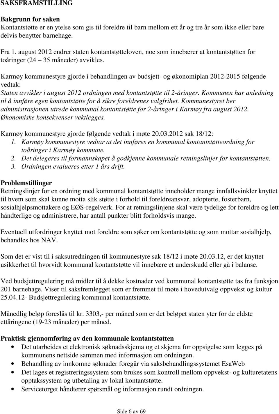 Karmøy kommunestyre gjorde i behandlingen av budsjett- og økonomiplan 2012-2015 følgende vedtak: Staten avvikler i august 2012 ordningen med kontantstøtte til 2-åringer.