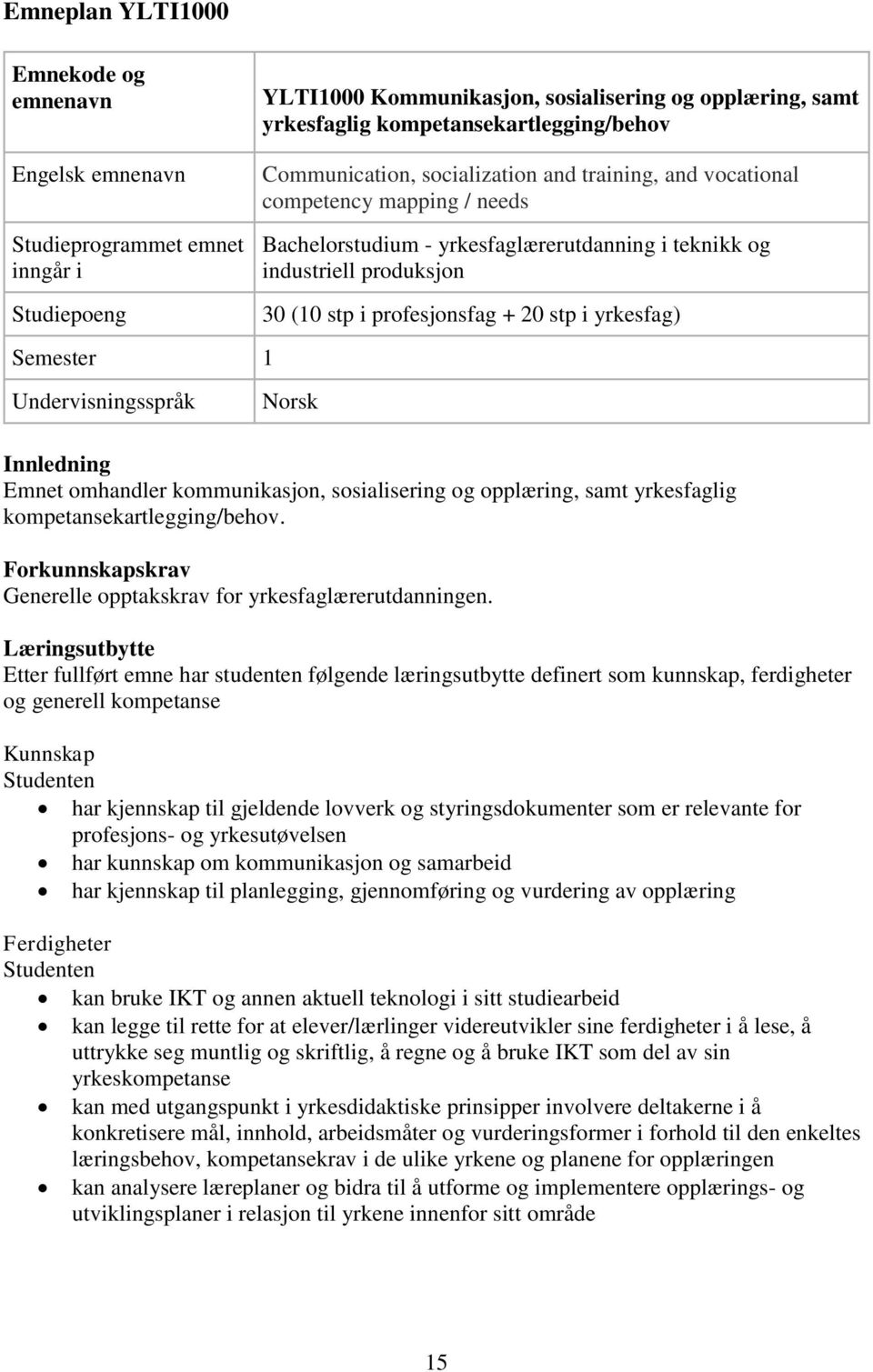 yrkesfag) Semester 1 Undervisningsspråk Norsk Innledning Emnet omhandler kommunikasjon, sosialisering og opplæring, samt yrkesfaglig kompetansekartlegging/behov.